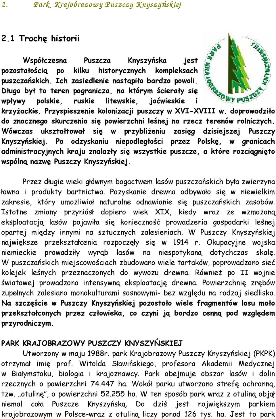 Przyspieszenie kolonizacji puszczy w XVI-XVIII w. doprowadziło do znacznego skurczenia się powierzchni leśnej na rzecz terenów rolniczych.