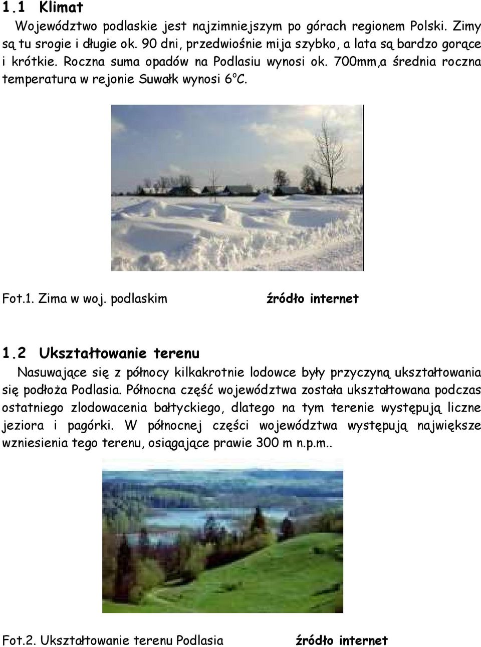 2 Ukształtowanie terenu Nasuwające się z północy kilkakrotnie lodowce były przyczyną ukształtowania się podłoŝa Podlasia.