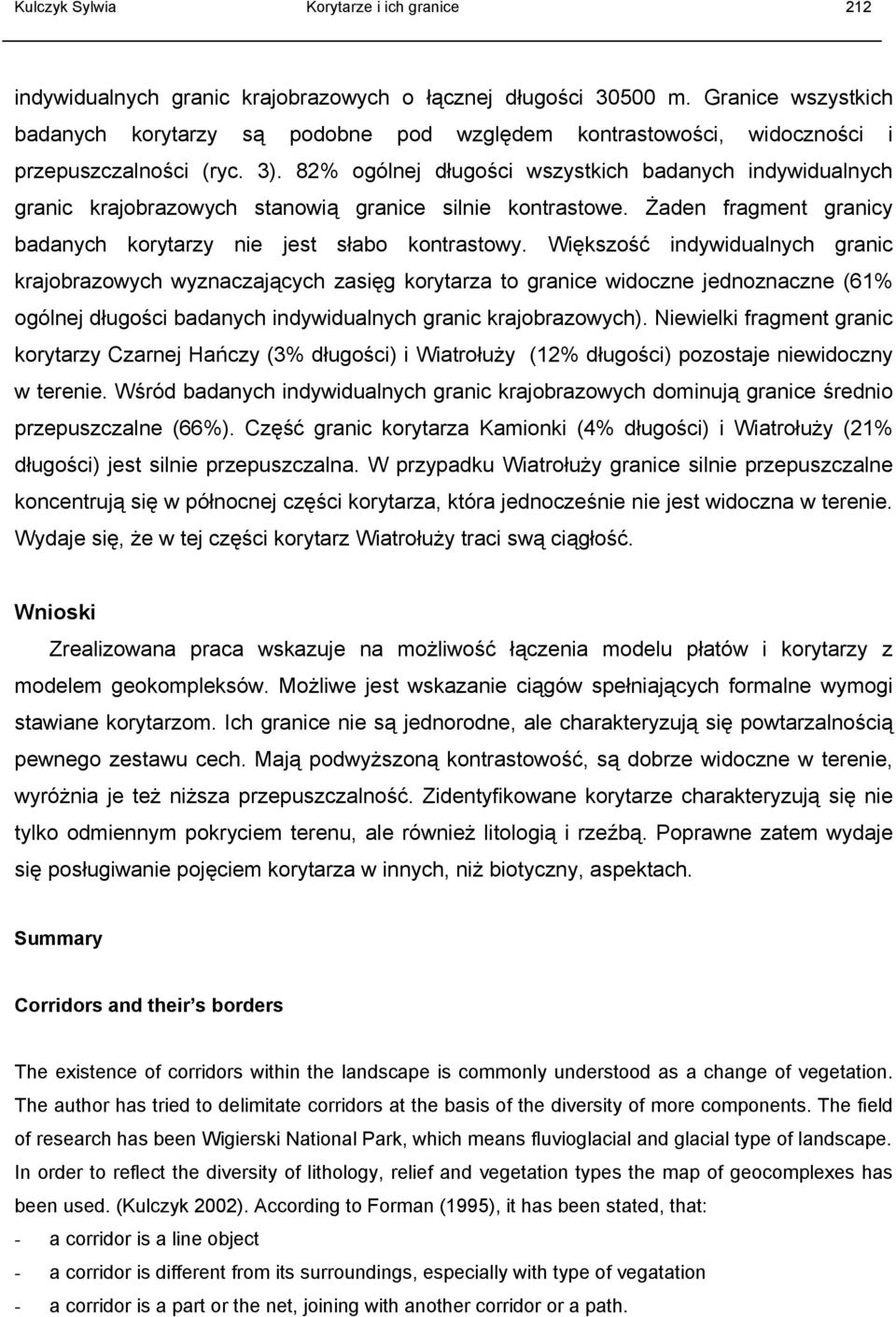 82% ogólnej długości wszystkich badanych indywidualnych granic krajobrazowych stanowią granice silnie kontrastowe. Żaden fragment granicy badanych korytarzy nie jest słabo kontrastowy.