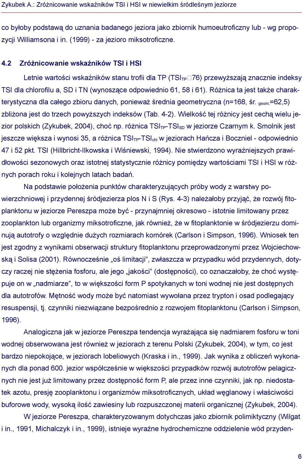 Różnica ta jest także charakterystyczna dla całego zbioru danych, ponieważ średnia geometryczna (n=168, śr. geom.=62,5) zbliżona jest do trzech powyższych indeksów (Tab. 4-2).