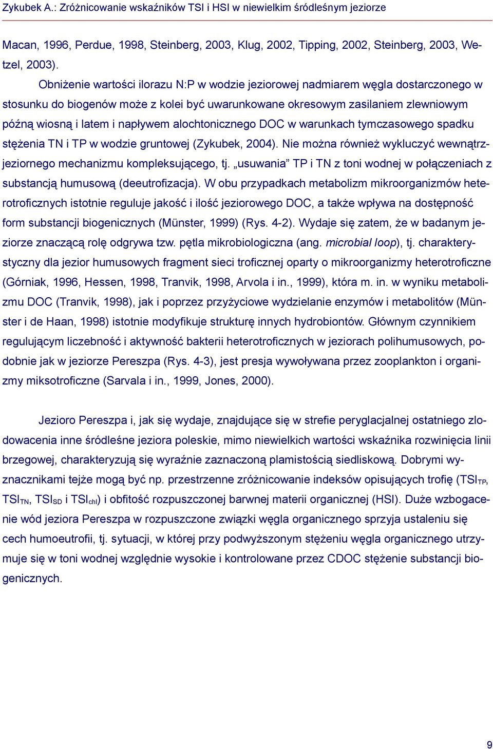 alochtonicznego DOC w warunkach tymczasowego spadku stężenia TN i TP w wodzie gruntowej (Zykubek, 2004). Nie można również wykluczyć wewnątrzjeziornego mechanizmu kompleksującego, tj.