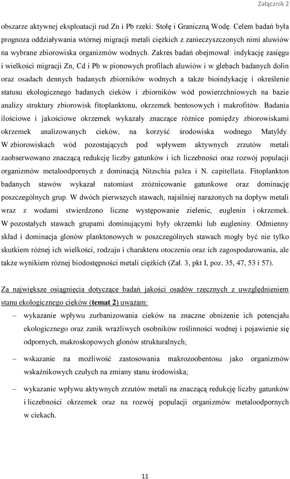 Zakres badań obejmował: indykację zasięgu i wielkości migracji Zn, Cd i Pb w pionowych profilach aluwiów i w glebach badanych dolin oraz osadach dennych badanych zbiorników wodnych a także