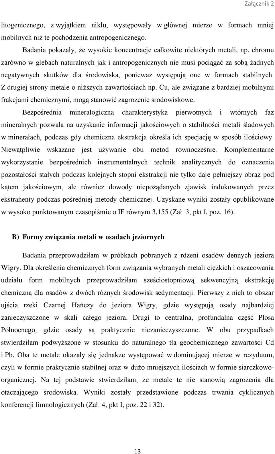 chromu zarówno w glebach naturalnych jak i antropogenicznych nie musi pociągać za sobą żadnych negatywnych skutków dla środowiska, ponieważ występują one w formach stabilnych.