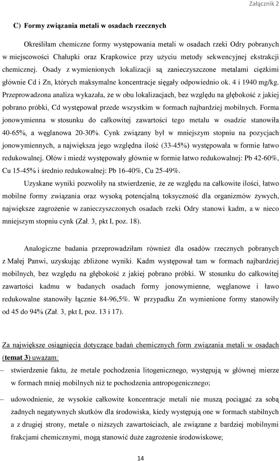 Przeprowadzona analiza wykazała, że w obu lokalizacjach, bez względu na głębokość z jakiej pobrano próbki, Cd występował przede wszystkim w formach najbardziej mobilnych.