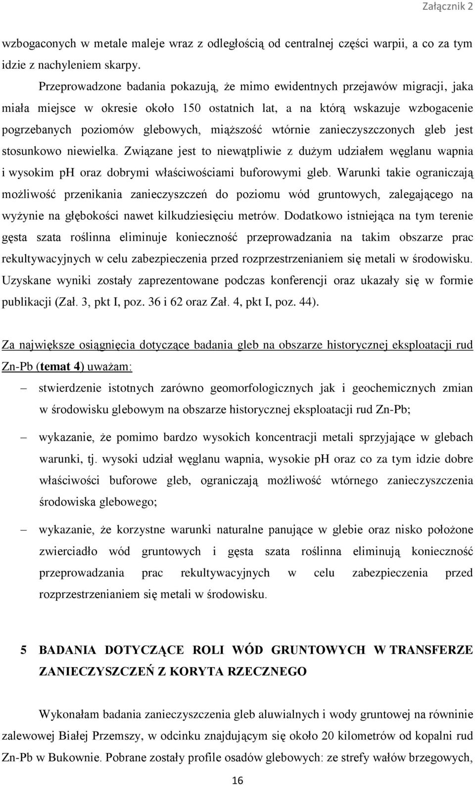 miąższość wtórnie zanieczyszczonych gleb jest stosunkowo niewielka. Związane jest to niewątpliwie z dużym udziałem węglanu wapnia i wysokim ph oraz dobrymi właściwościami buforowymi gleb.