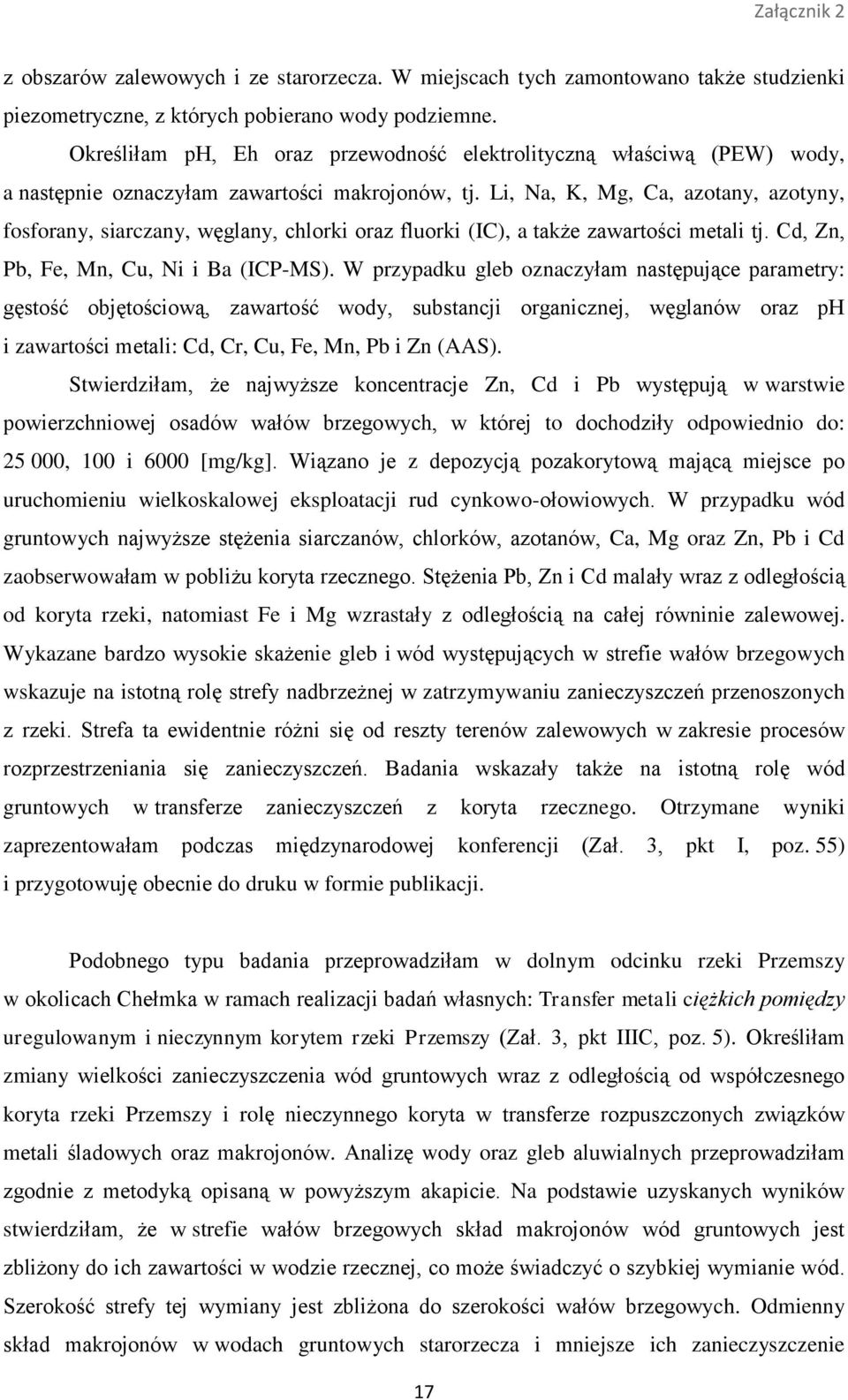 Li, Na, K, Mg, Ca, azotany, azotyny, fosforany, siarczany, węglany, chlorki oraz fluorki (IC), a także zawartości metali tj. Cd, Zn, Pb, Fe, Mn, Cu, Ni i Ba (ICP-MS).