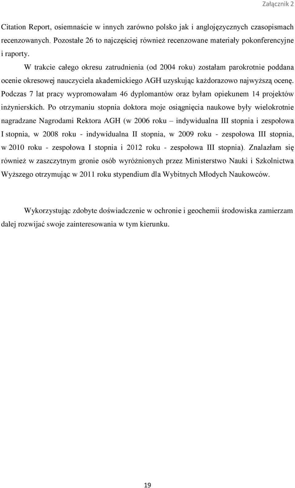Podczas 7 lat pracy wypromowałam 46 dyplomantów oraz byłam opiekunem 14 projektów inżynierskich.