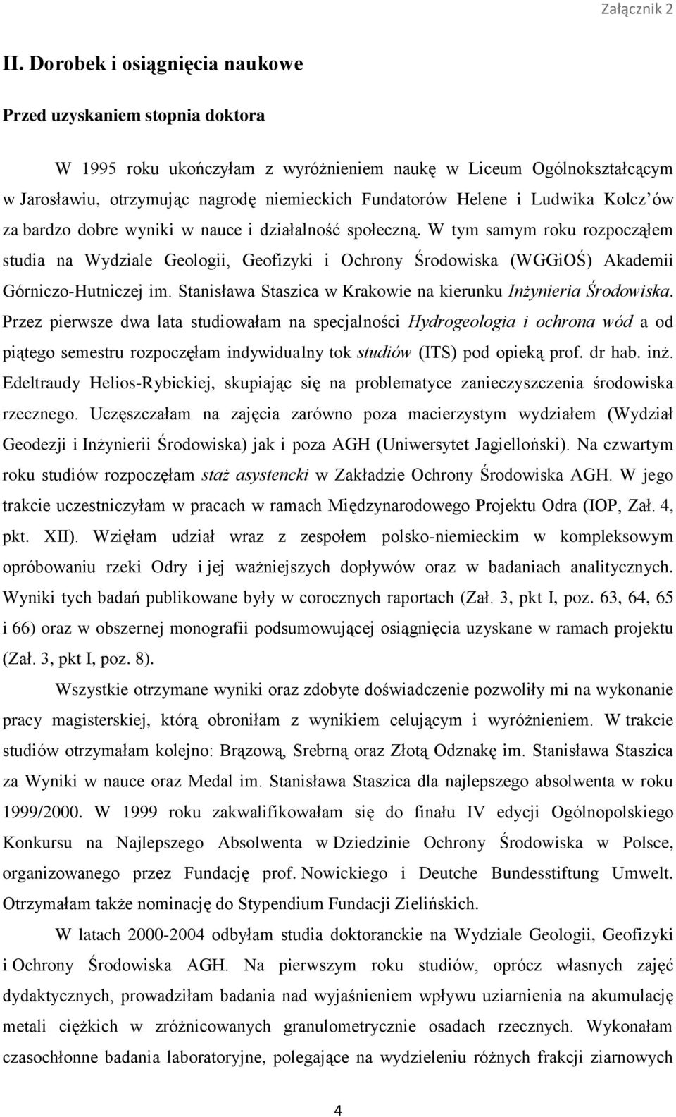 W tym samym roku rozpocząłem studia na Wydziale Geologii, Geofizyki i Ochrony Środowiska (WGGiOŚ) Akademii Górniczo-Hutniczej im. Stanisława Staszica w Krakowie na kierunku Inżynieria Środowiska.