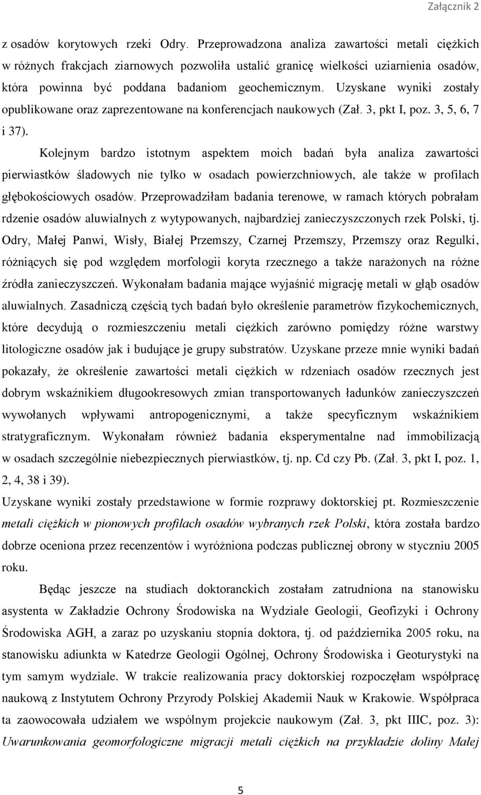 Uzyskane wyniki zostały opublikowane oraz zaprezentowane na konferencjach naukowych (Zał. 3, pkt I, poz. 3, 5, 6, 7 i 37).