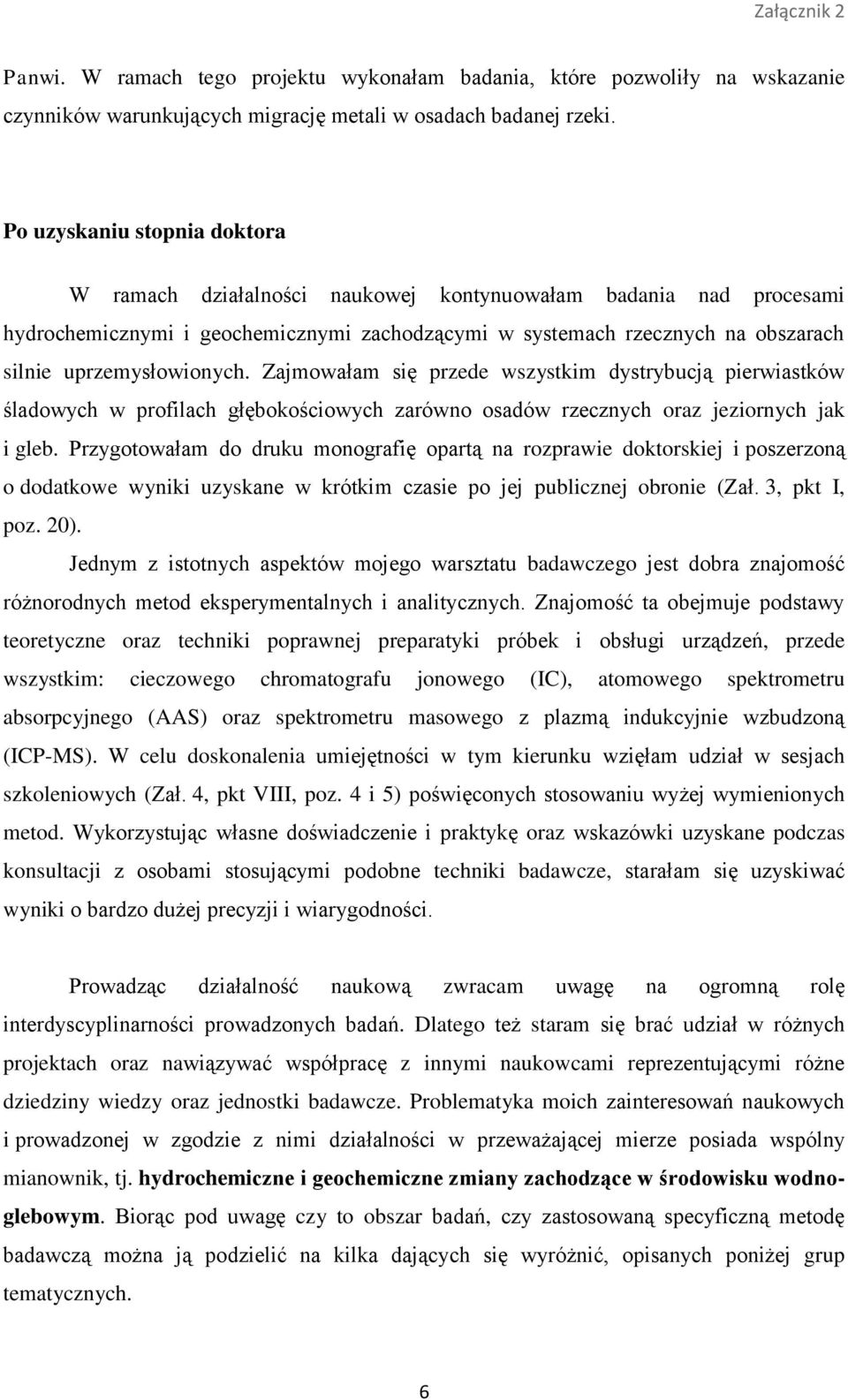uprzemysłowionych. Zajmowałam się przede wszystkim dystrybucją pierwiastków śladowych w profilach głębokościowych zarówno osadów rzecznych oraz jeziornych jak i gleb.
