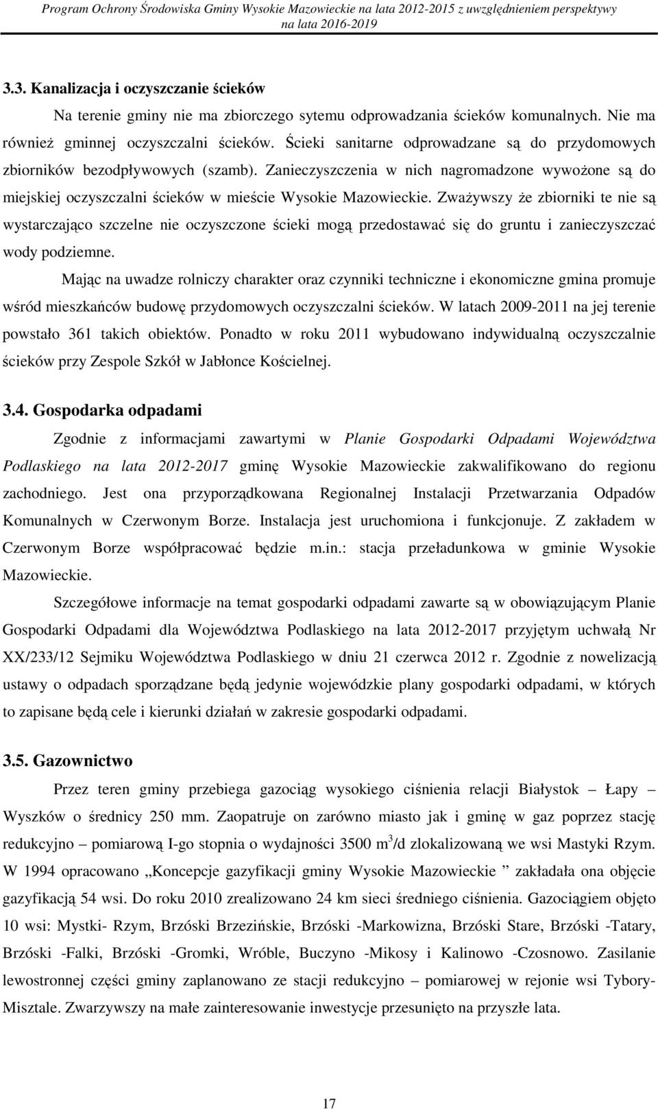 Ścieki sanitarne dprwadzane są d przydmwych zbirników bezdpływwych (szamb). Zanieczyszczenia w nich nagrmadzne wywŝne są d miejskiej czyszczalni ścieków w mieście Wyskie Mazwieckie.