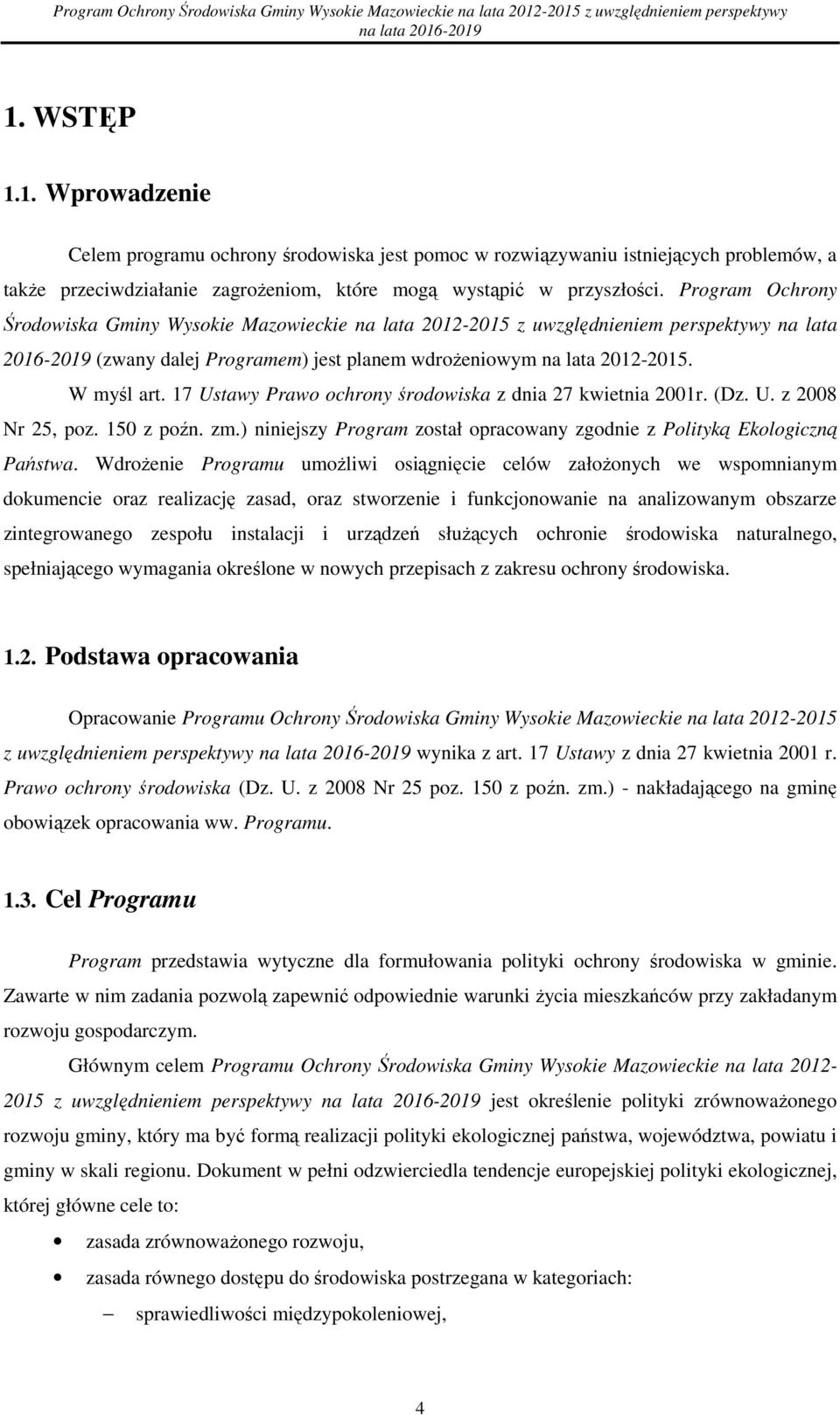 -2015 z uwzględnieniem perspektywy na lata 2016-2019 (zwany dalej Prgramem) jest planem wdrŝeniwym na lata 2012-2015. W myśl art. 17 Ustawy Praw chrny śrdwiska z dnia 27 kwietnia 2001r. (Dz. U. z 2008 Nr 25, pz.
