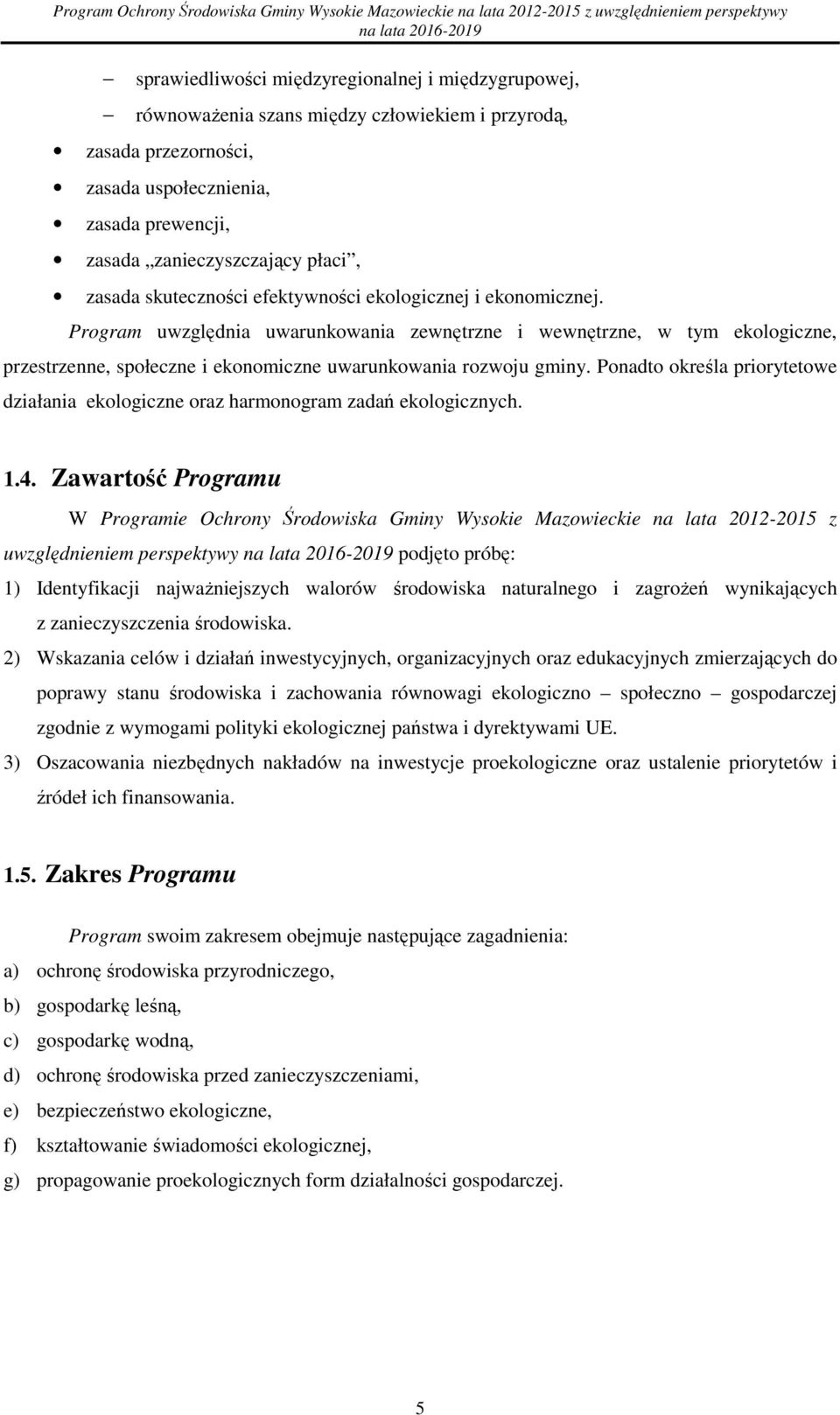Prgram uwzględnia uwarunkwania zewnętrzne i wewnętrzne, w tym eklgiczne, przestrzenne, spłeczne i eknmiczne uwarunkwania rzwju gminy.