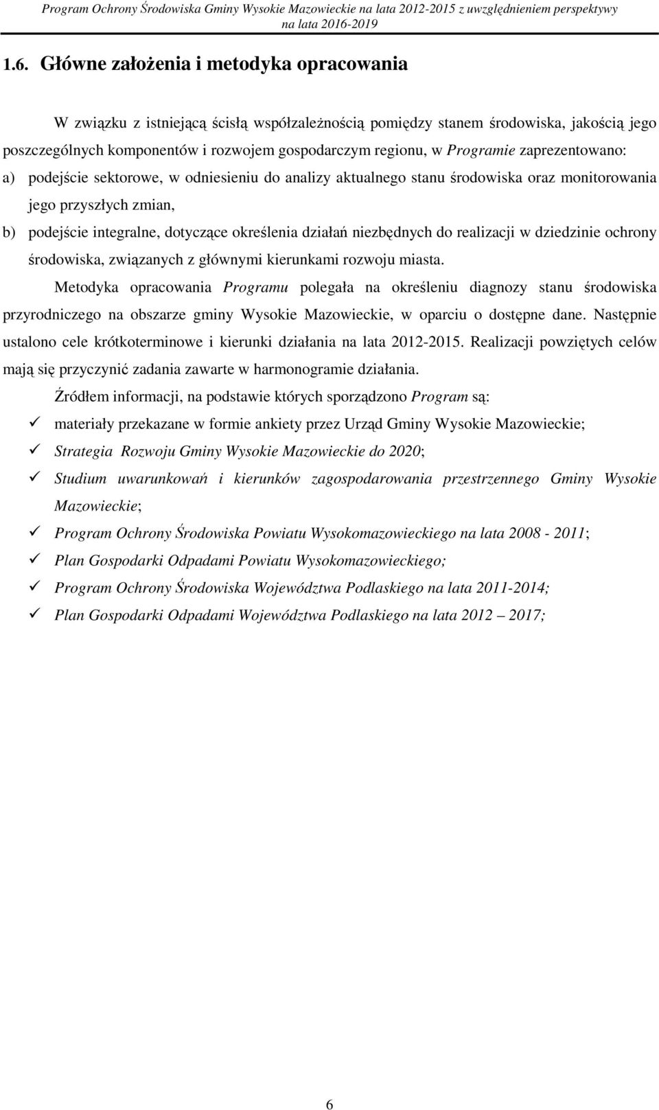 pdejście sektrwe, w dniesieniu d analizy aktualneg stanu śrdwiska raz mnitrwania jeg przyszłych zmian, b) pdejście integralne, dtyczące kreślenia działań niezbędnych d realizacji w dziedzinie chrny