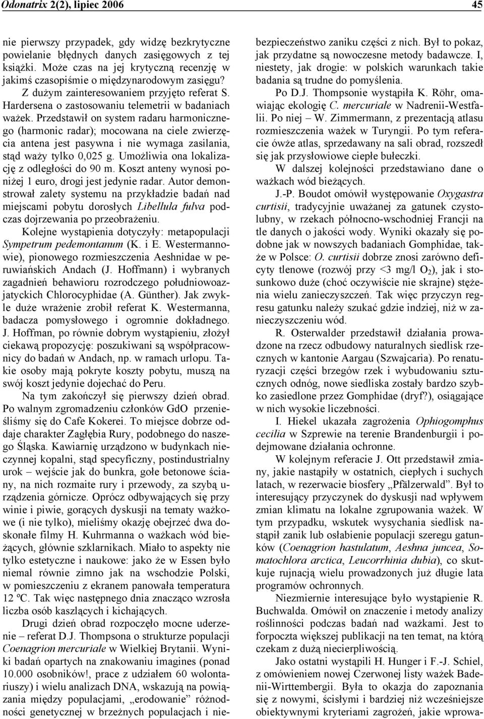 Przedstawił on system radaru harmonicznego (harmonic radar); mocowana na ciele zwierzęcia antena jest pasywna i nie wymaga zasilania, stąd waży tylko 0,025 g.