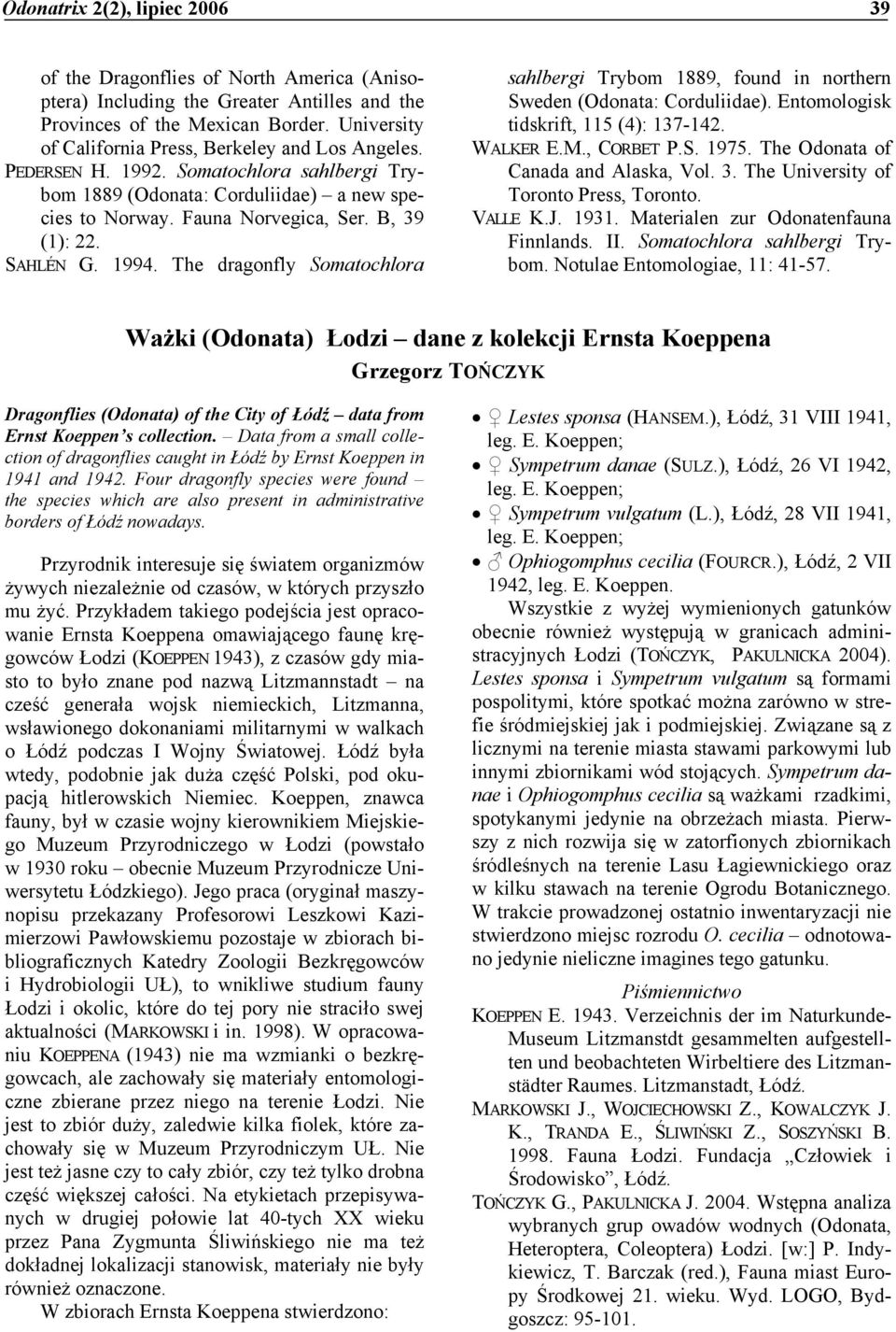 SAHLÉN G. 1994. The dragonfly Somatochlora sahlbergi Trybom 1889, found in northern Sweden (Odonata: Corduliidae). Entomologisk tidskrift, 115 (4): 137-142. WALKER E.M., CORBET P.S. 1975.