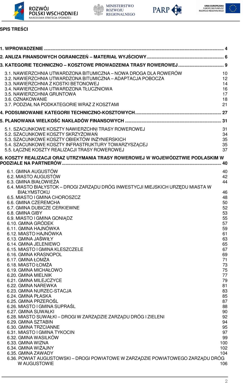3.6. OZNAKOWANIE 18 3.7. PODZIAŁ NA PODKATEGORIE WRAZ Z KOSZTAMI 21 4. PODSUMOWANIE KATEGORII TECHNICZNO-KOSZTOWYCH... 27 5. PLANOWANA WIELKOŚĆ NAKŁADÓW FINANSOWYCH... 31 5.1. SZACUNKOWE KOSZTY NAWIERZCHNI TRASY ROWEROWEJ 31 5.