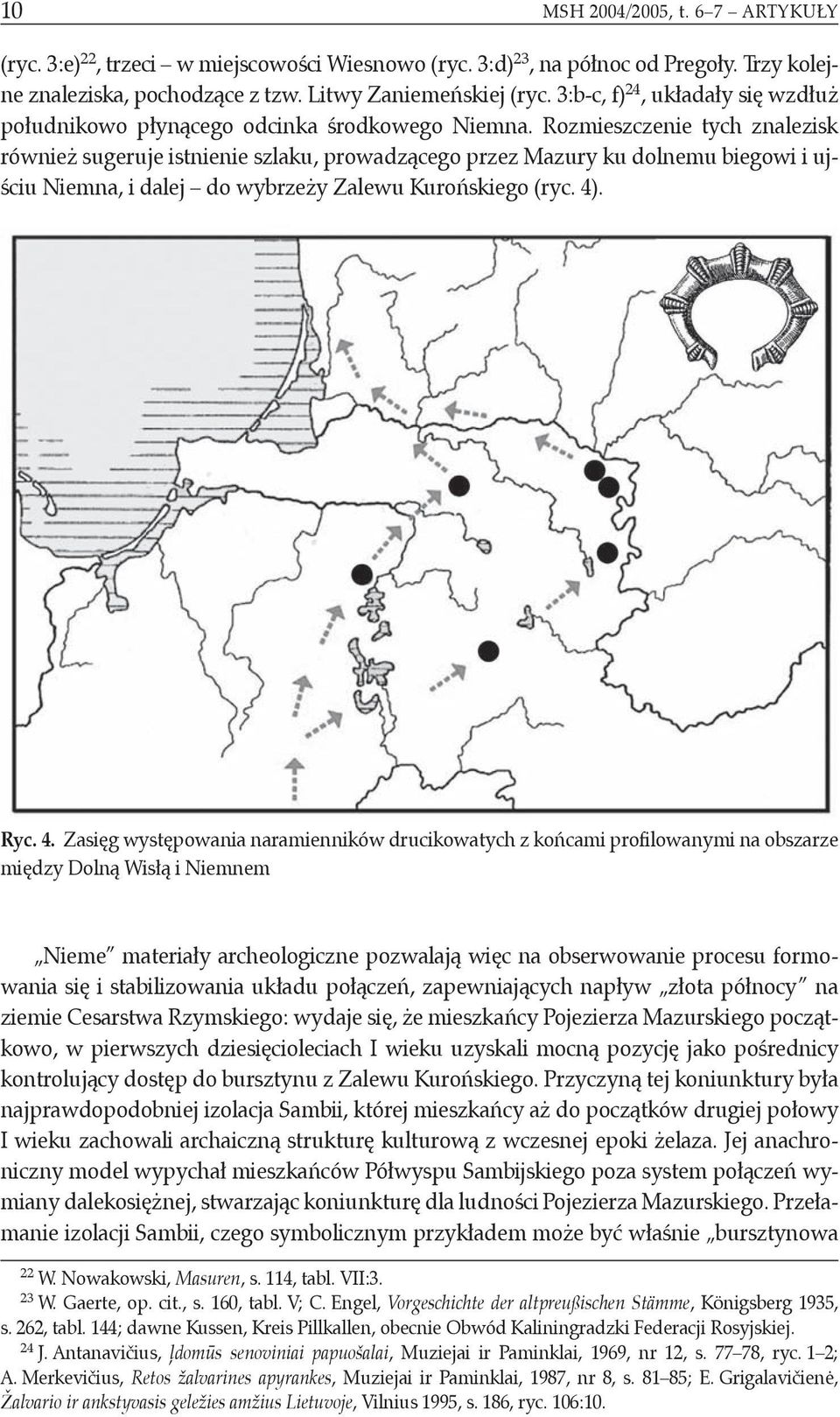 Rozmieszczenie tych znalezisk również sugeruje istnienie szlaku, prowadzącego przez Mazury ku dolnemu biegowi i ujściu Niemna, i dalej do wybrzeży Zalewu Kurońskiego (ryc. 4)