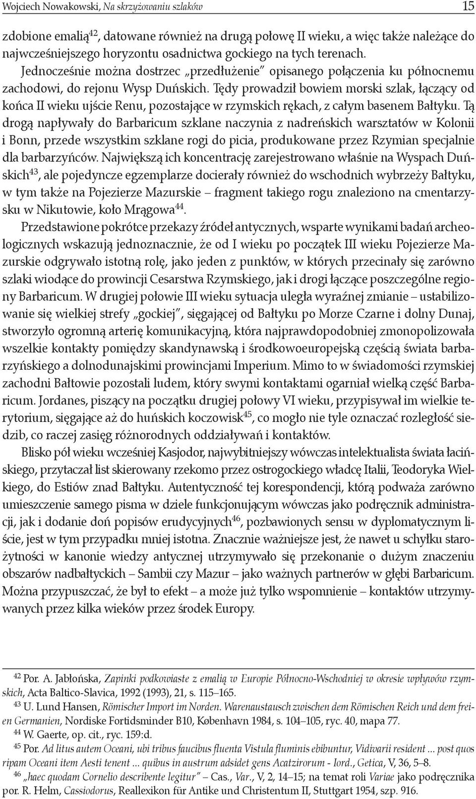 Tędy prowadził bowiem morski szlak, łączący od końca II wieku ujście Renu, pozostające w rzymskich rękach, z całym basenem Bałtyku.