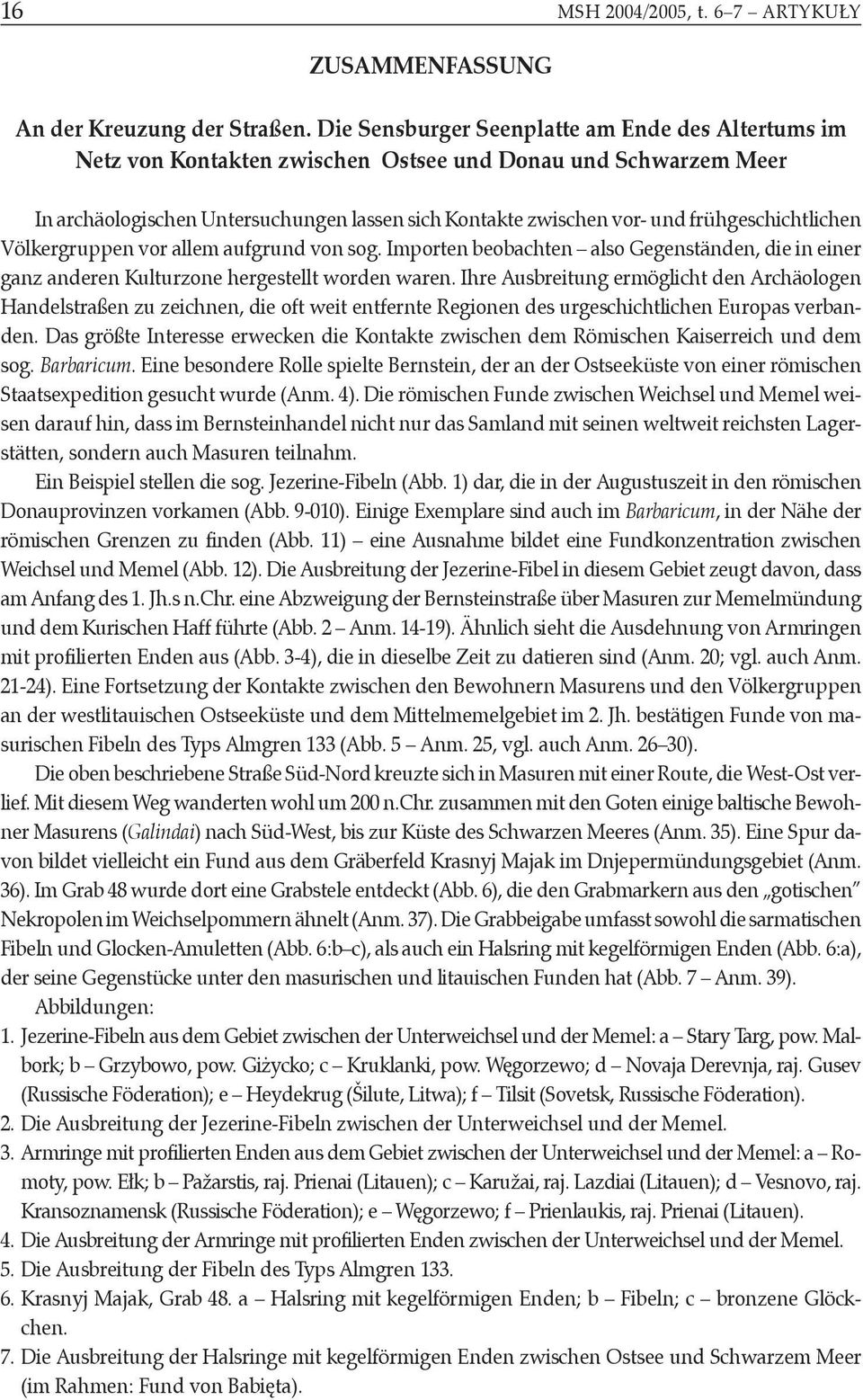 frühgeschichtlichen Völkergruppen vor allem aufgrund von sog. Importen beobachten also Gegenständen, die in einer ganz anderen Kulturzone hergestellt worden waren.