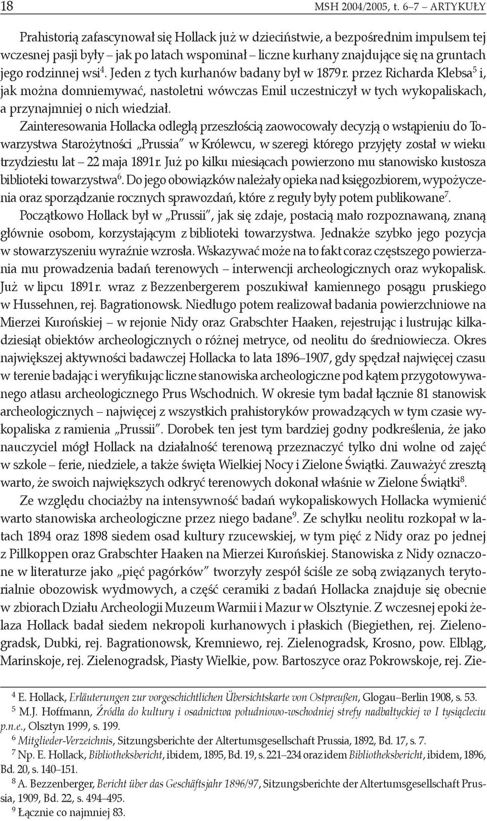 wsi 4. Jeden z tych kurhanów badany był w 1879 r. przez Richarda Klebsa 5 i, jak można domniemywać, nastoletni wówczas Emil uczestniczył w tych wykopaliskach, a przynajmniej o nich wiedział.