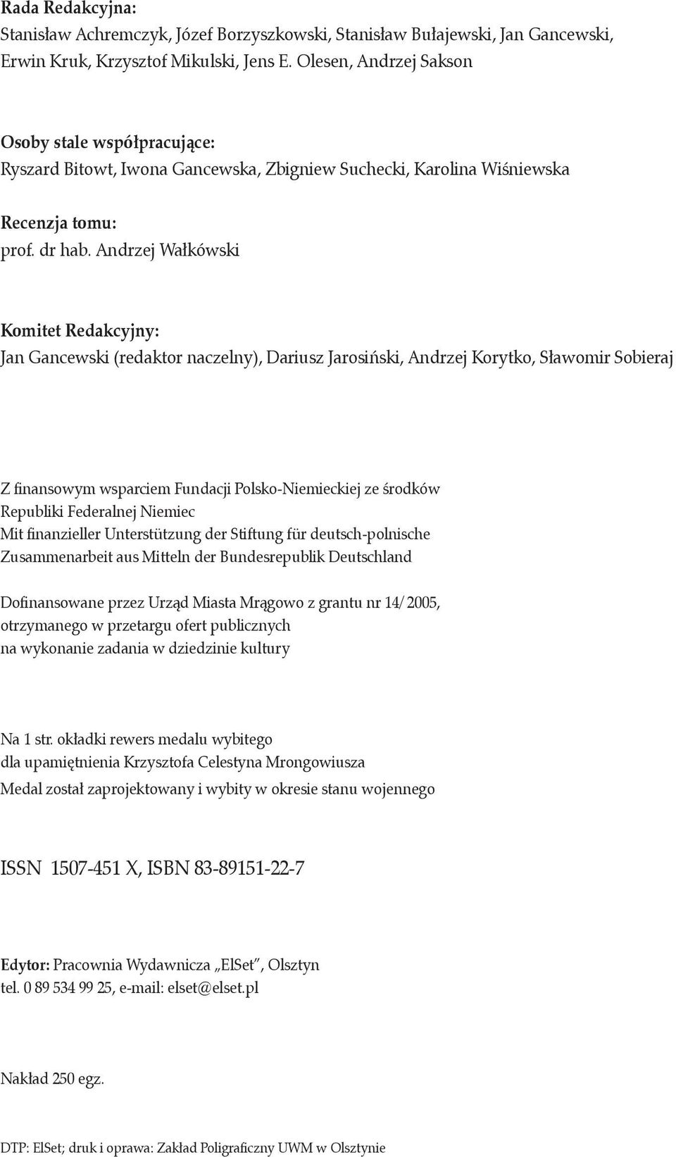 Andrzej Wałkówski Komitet Redakcyjny: Jan Gancewski (redaktor naczelny), Dariusz Jarosiński, Andrzej Korytko, Sławomir Sobieraj Z finansowym wsparciem Fundacji Polsko-Niemieckiej ze środków Republiki