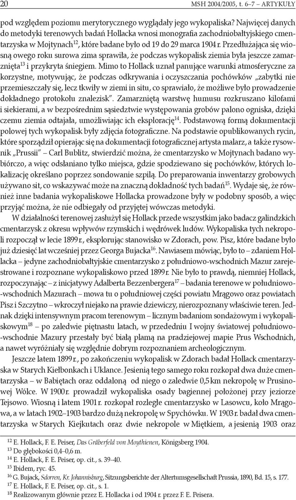 Przedłużająca się wiosną owego roku surowa zima sprawiła, że podczas wykopalisk ziemia była jeszcze zamarznięta 13 i przykryta śniegiem.