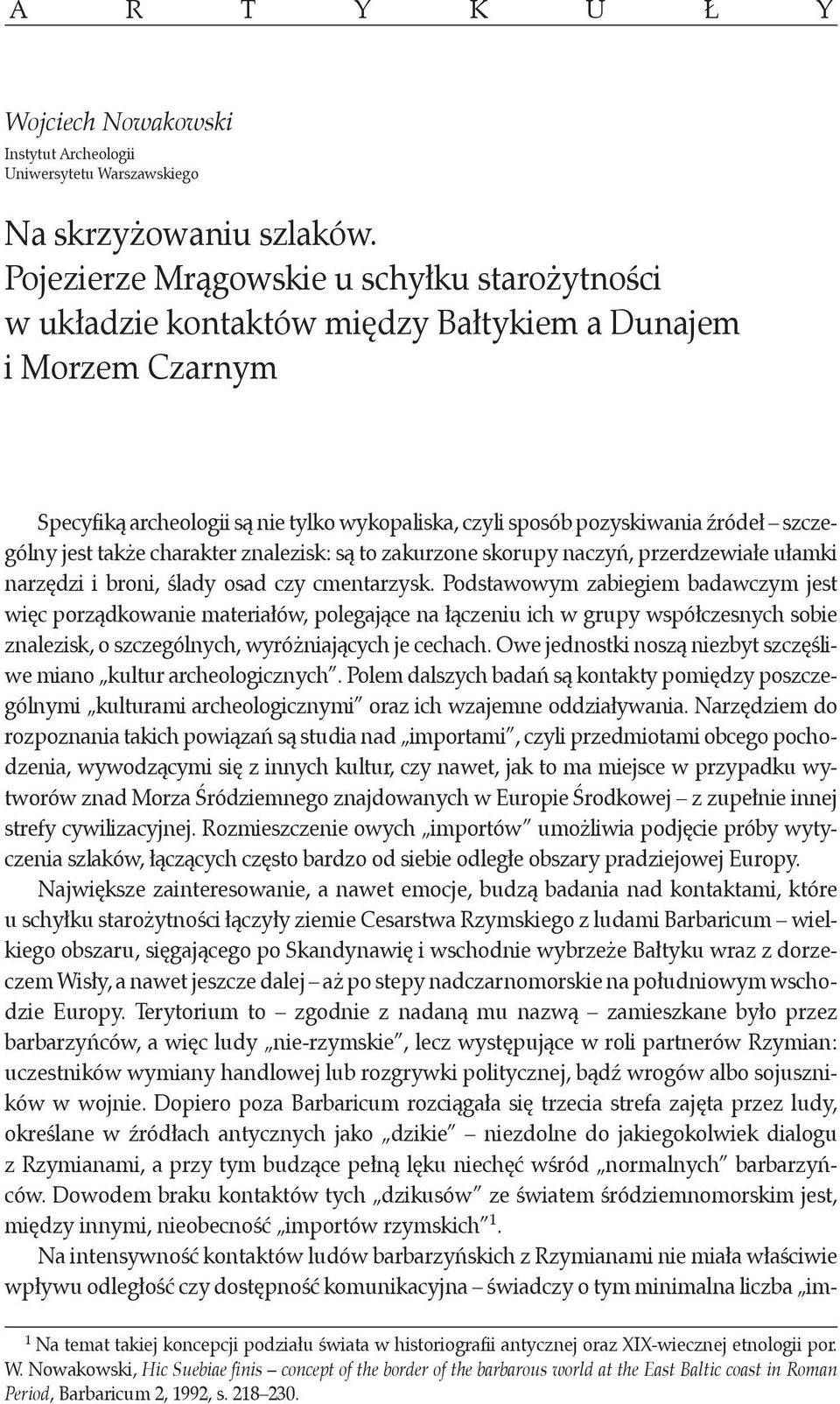 szczególny jest także charakter znalezisk: są to zakurzone skorupy naczyń, przerdzewiałe ułamki narzędzi i broni, ślady osad czy cmentarzysk.
