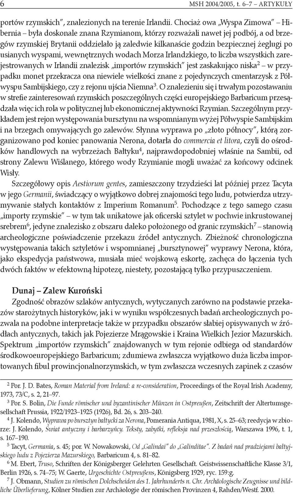 usianych wyspami, wewnętrznych wodach Morza Irlandzkiego, to liczba wszystkich zarejestrowanych w Irlandii znalezisk importów rzymskich jest zaskakująco niska 2 w przypadku monet przekracza ona