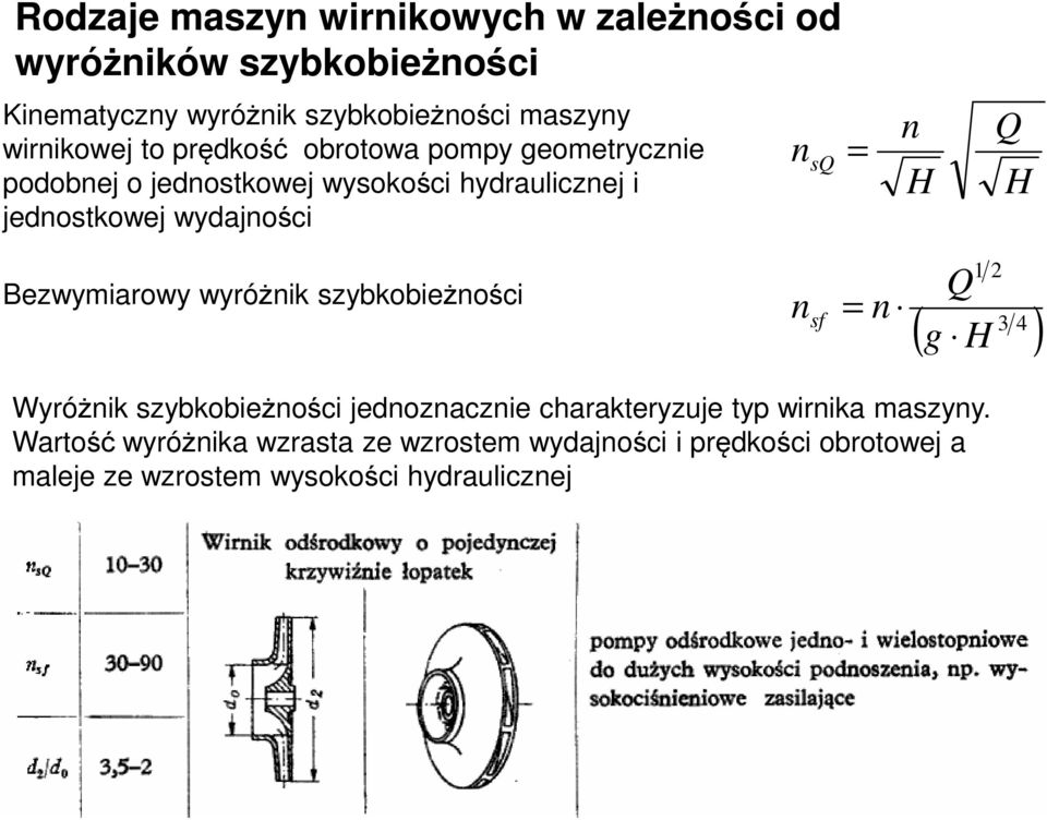 szybkobieżności n sf = n Q 1 2 ( 3 4 g H ) Wyróżnik szybkobieżności jednoznacznie charakteryzuje typ wirnika maszyny.