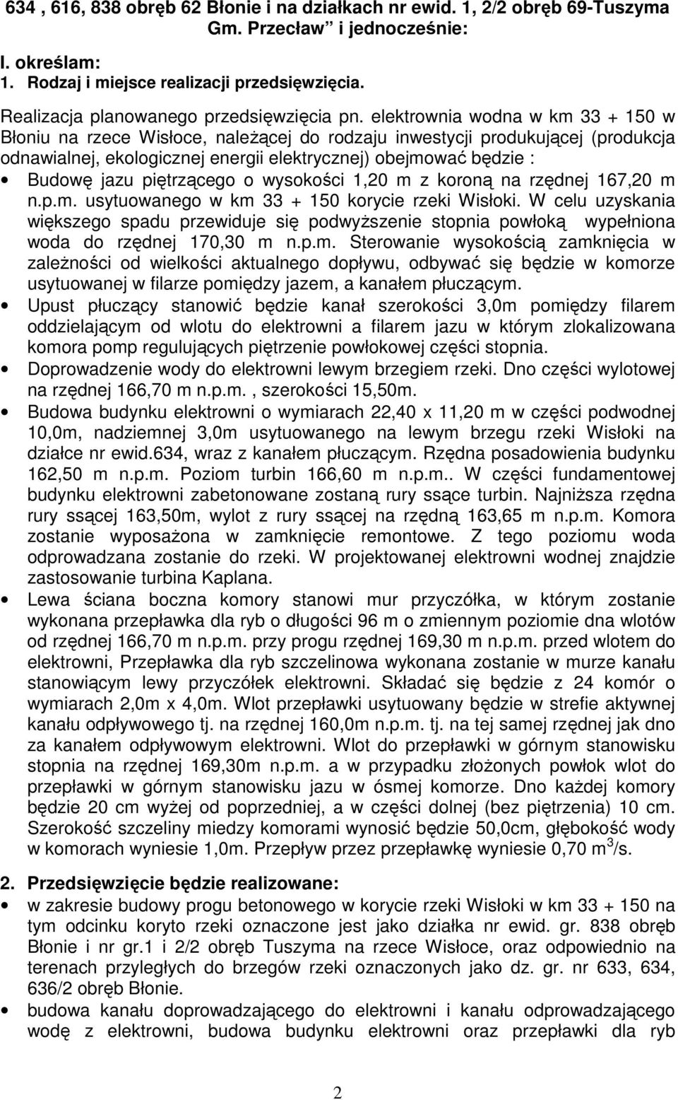 elektrownia wodna w km 33 + 150 w Błoniu na rzece Wisłoce, naleŝącej do rodzaju inwestycji produkującej (produkcja odnawialnej, ekologicznej energii elektrycznej) obejmować będzie : Budowę jazu