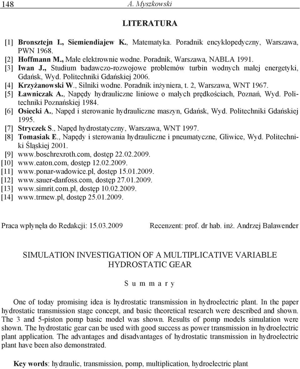 [5] awniczak A., Napdy hydrauliczne liniowe o maych prdkociach, Pozna, Wyd. Politechniki Poznaskiej 1984. [6] Osiecki A., Napd i sterowanie hydrauliczne maszyn, Gdask, Wyd. Politechniki Gdaskiej 1995.