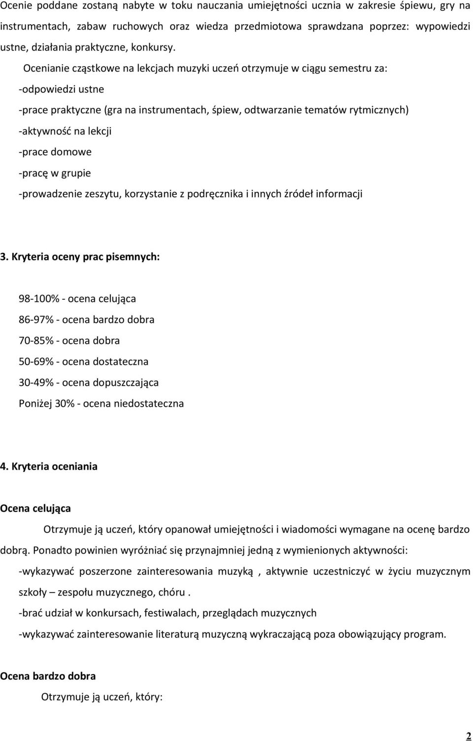 Ocenianie cząstkowe na lekcjach muzyki uczeń otrzymuje w ciągu semestru za: -odpowiedzi ustne -prace praktyczne (gra na instrumentach, śpiew, odtwarzanie tematów rytmicznych) -aktywność na lekcji