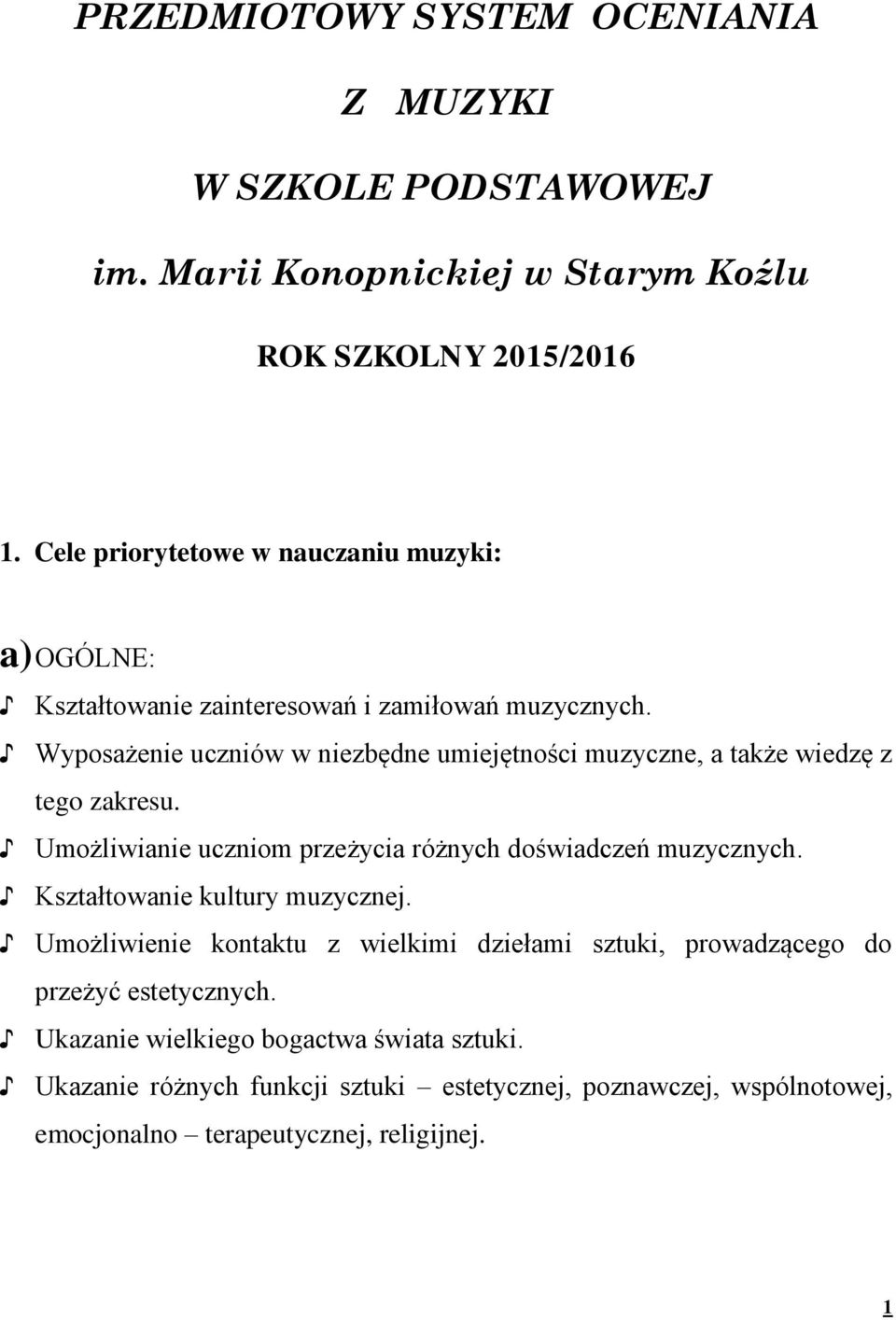 Wyposażenie uczniów w niezbędne umiejętności muzyczne, a także wiedzę z tego zakresu. Umożliwianie uczniom przeżycia różnych doświadczeń muzycznych.