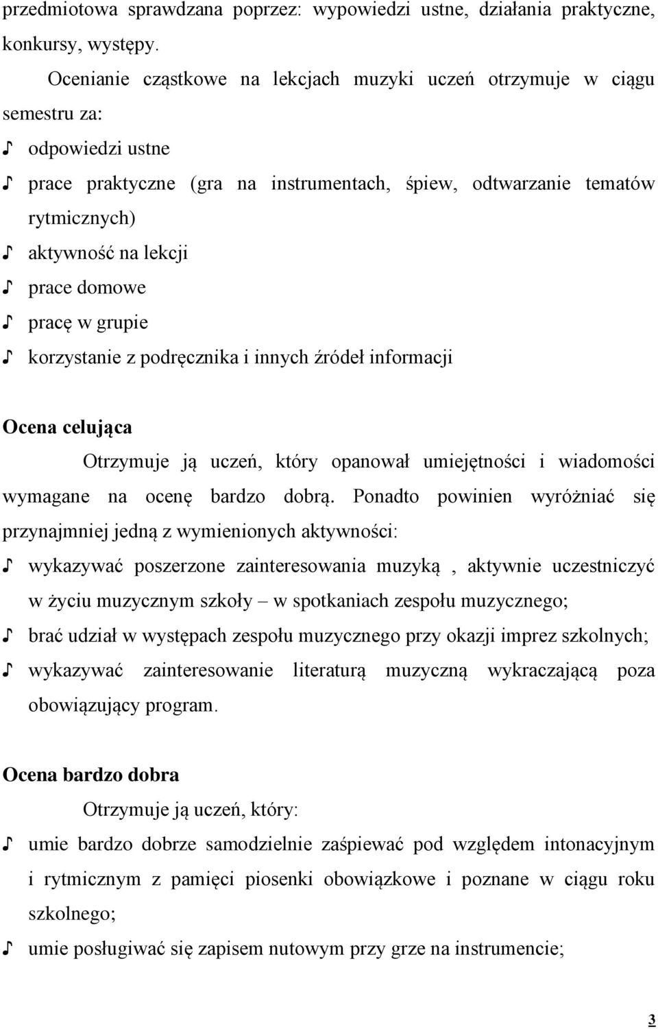 domowe pracę w grupie korzystanie z podręcznika i innych źródeł informacji Ocena celująca Otrzymuje ją uczeń, który opanował umiejętności i wiadomości wymagane na ocenę bardzo dobrą.