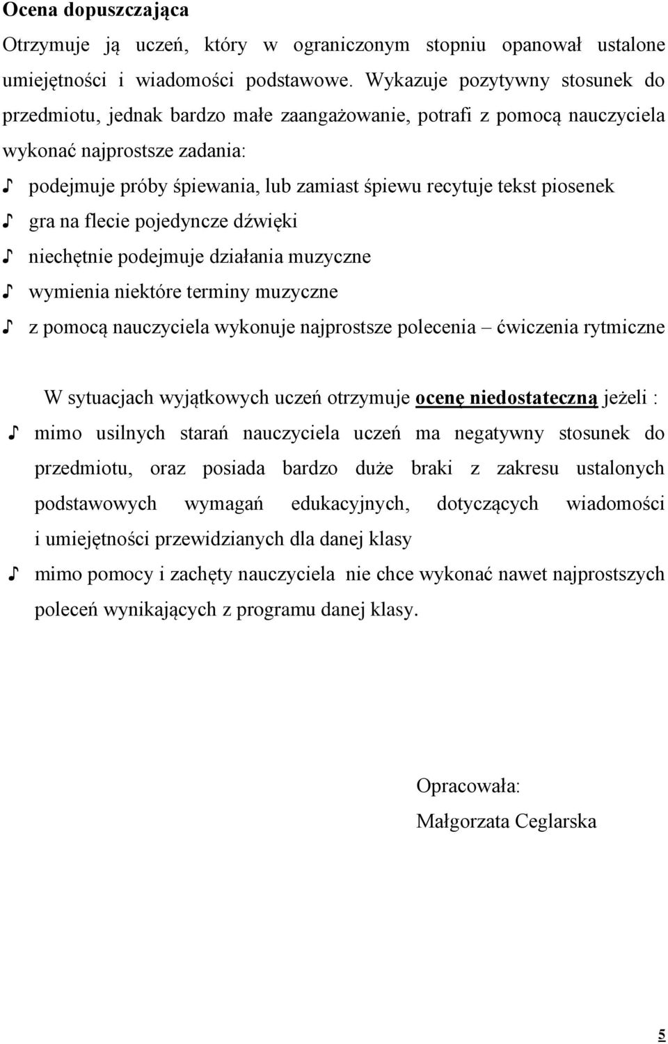 piosenek gra na flecie pojedyncze dźwięki niechętnie podejmuje działania muzyczne wymienia niektóre terminy muzyczne z pomocą nauczyciela wykonuje najprostsze polecenia ćwiczenia rytmiczne W