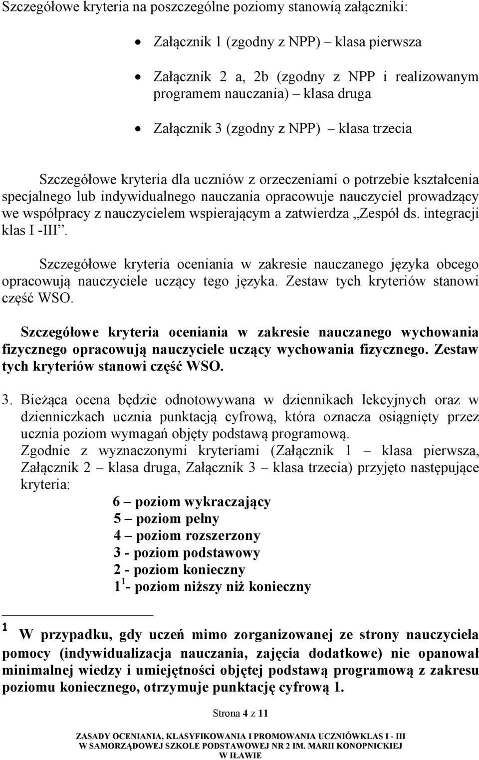 nauczycielem wspierającym a zatwierdza Zespół ds. integracji klas I -III. Szczegółowe kryteria oceniania w zakresie nauczanego języka obcego opracowują nauczyciele uczący tego języka.