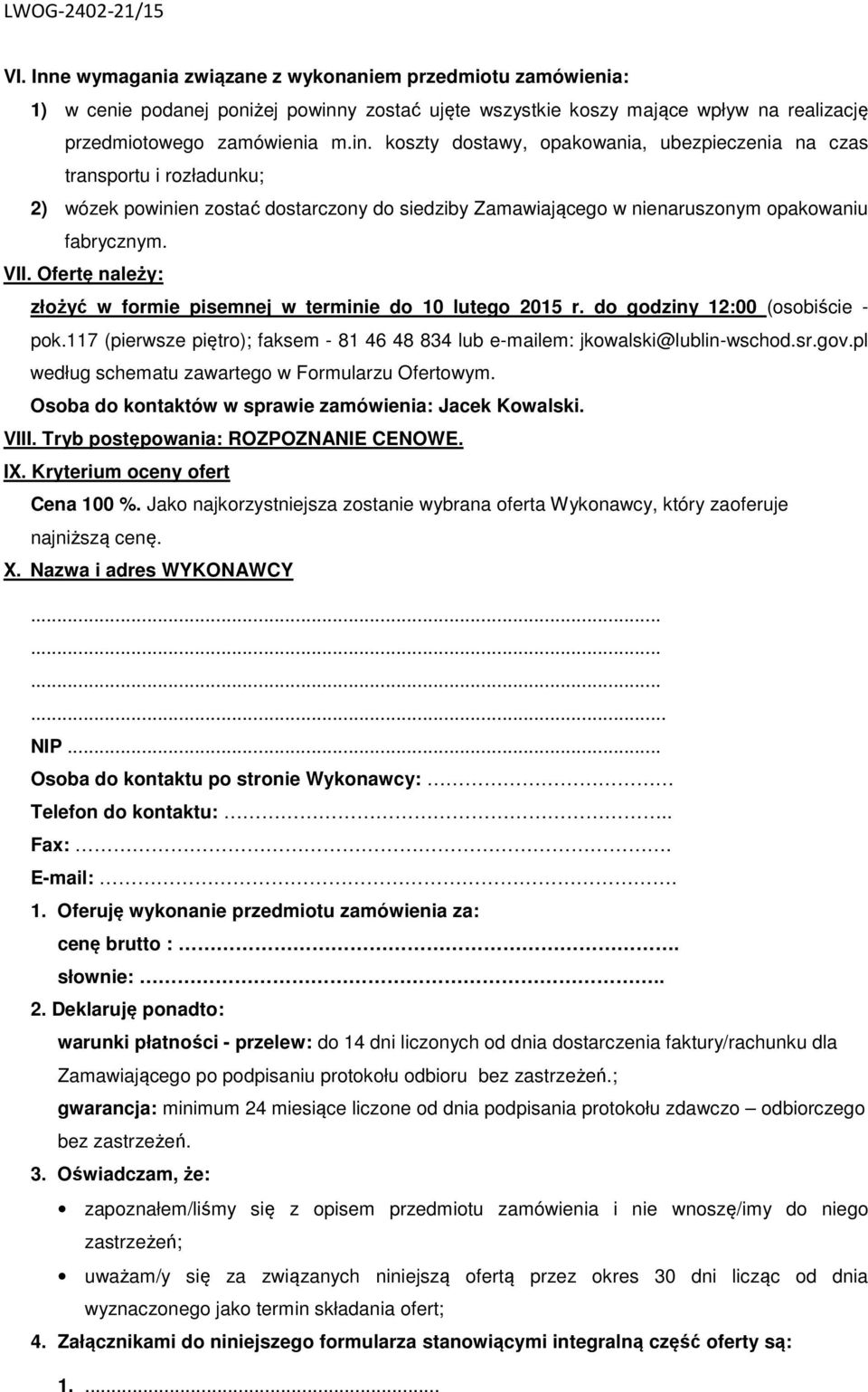 koszty dostawy, opakowania, ubezpieczenia na czas transportu i rozładunku; 2) wózek powinien zostać dostarczony do siedziby Zamawiającego w nienaruszonym opakowaniu fabrycznym. VII.