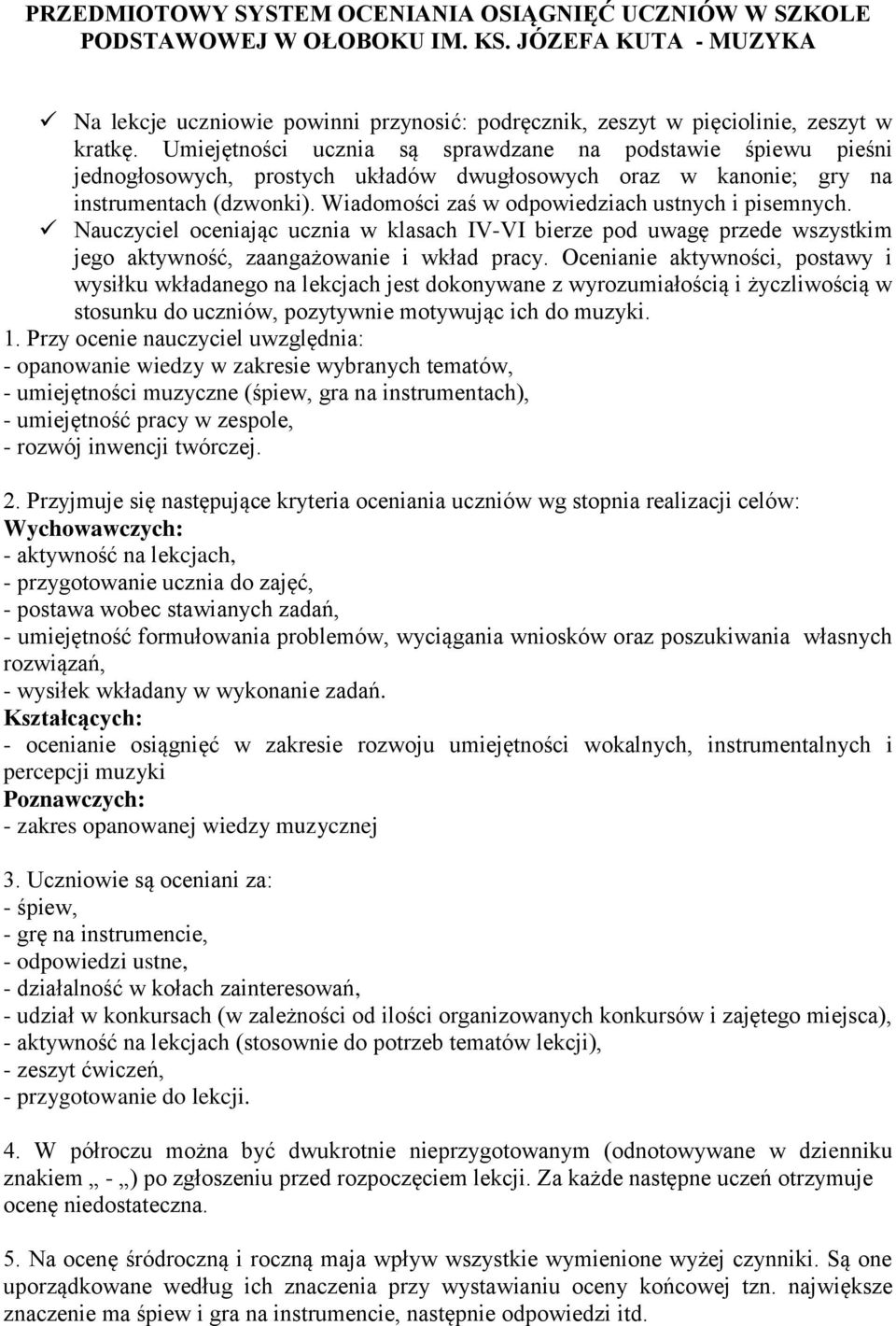 Wiadomości zaś w odpowiedziach ustnych i pisemnych. Nauczyciel oceniając ucznia w klasach IV-VI bierze pod uwagę przede wszystkim jego aktywność, zaangażowanie i wkład pracy.