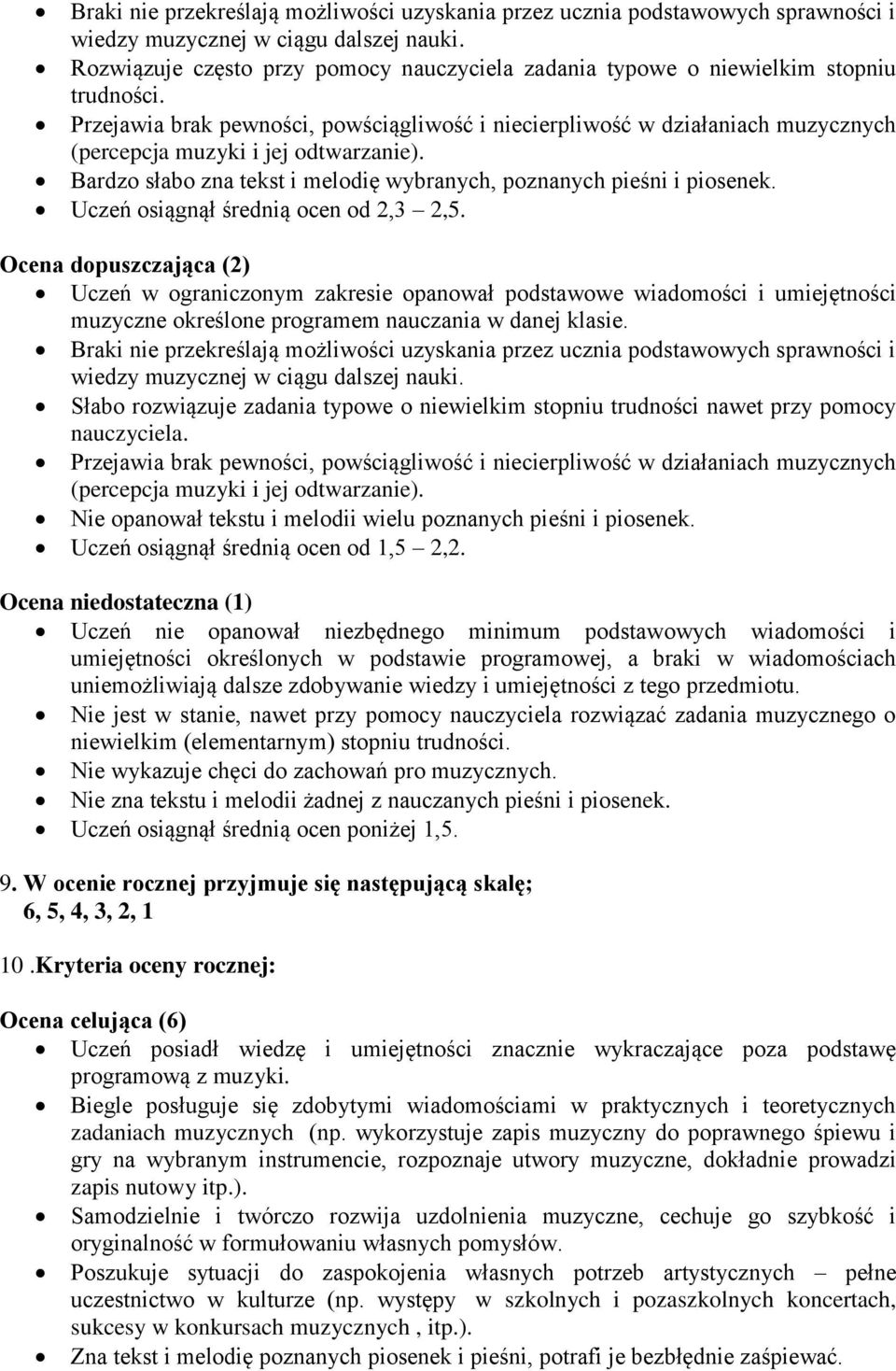 Przejawia brak pewności, powściągliwość i niecierpliwość w działaniach muzycznych (percepcja muzyki i jej odtwarzanie). Bardzo słabo zna tekst i melodię wybranych, poznanych pieśni i piosenek.