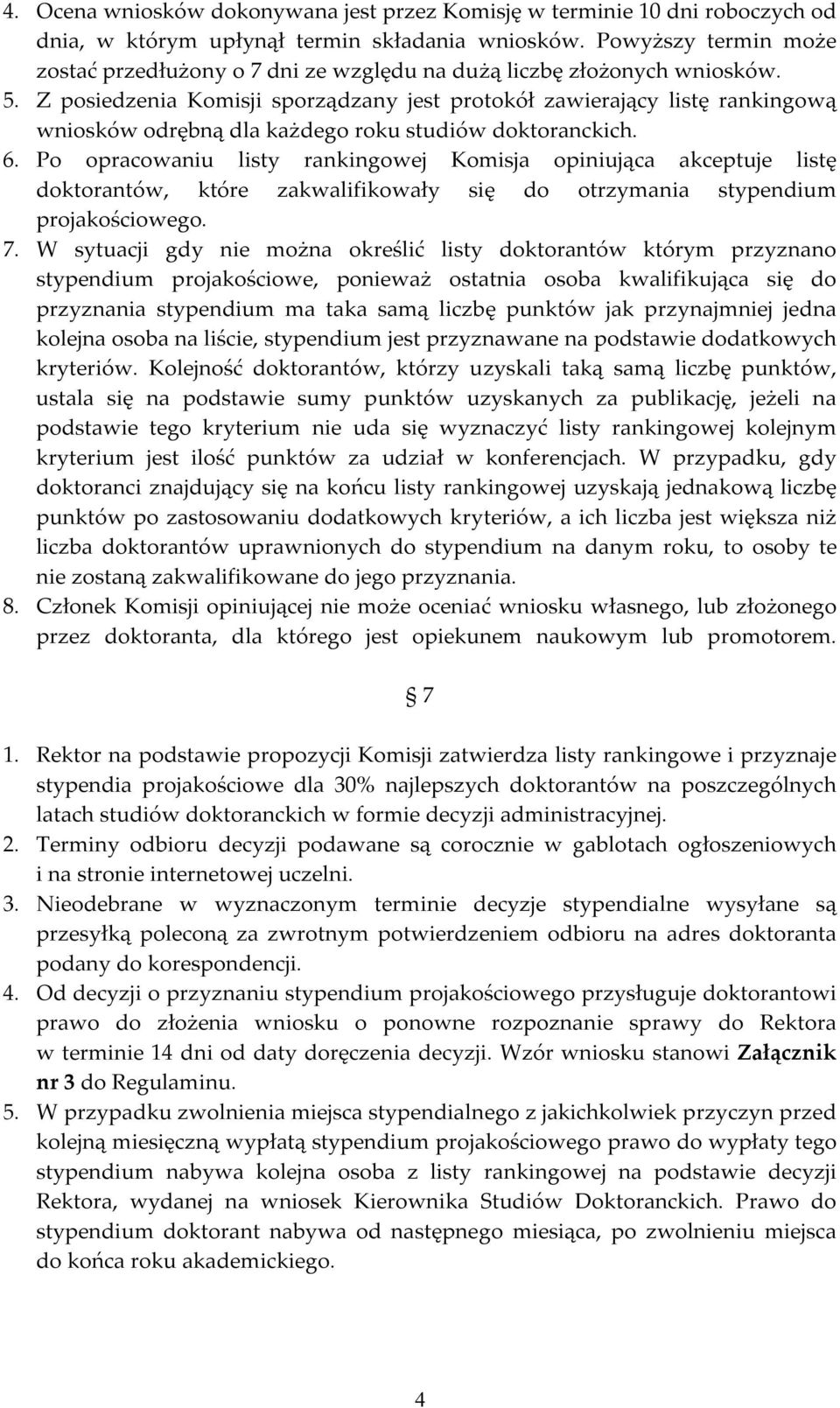 Z posiedzenia Komisji sporządzany jest protokół zawierający listę rankingową wniosków odrębną dla każdego roku studiów doktoranckich. 6.