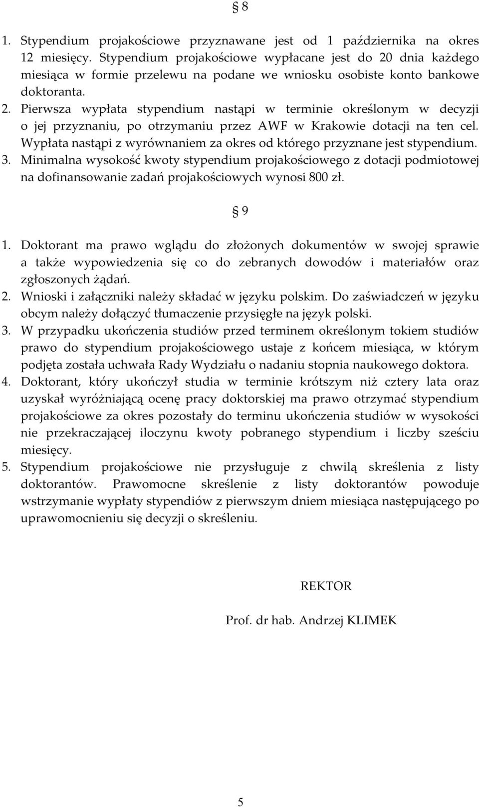 Wypłata nastąpi z wyrównaniem za okres od którego przyznane jest stypendium. 3.