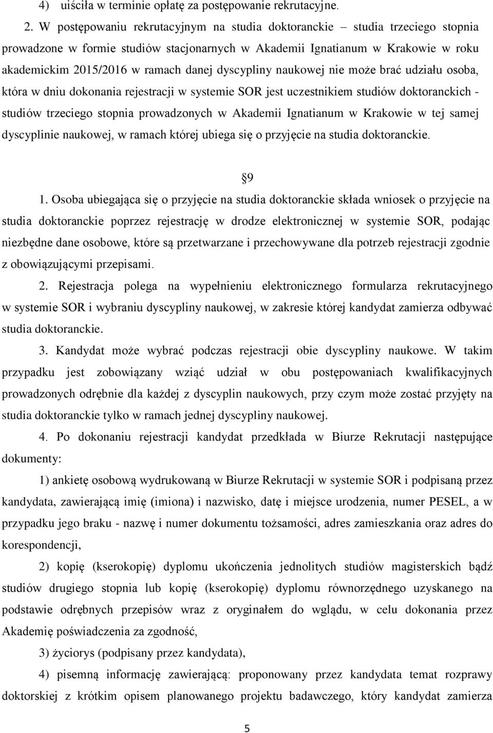 dyscypliny naukowej nie może brać udziału osoba, która w dniu dokonania rejestracji w systemie SOR jest uczestnikiem studiów doktoranckich - studiów trzeciego stopnia prowadzonych w Akademii