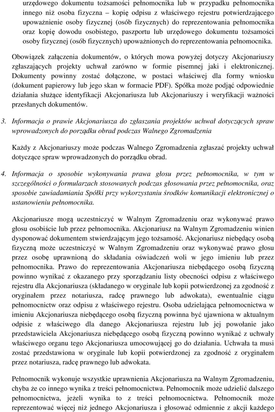 Obowiązek załączenia dokumentów, o których mowa powyżej dotyczy Akcjonariuszy zgłaszających projekty uchwał zarówno w formie pisemnej jaki i elektronicznej.