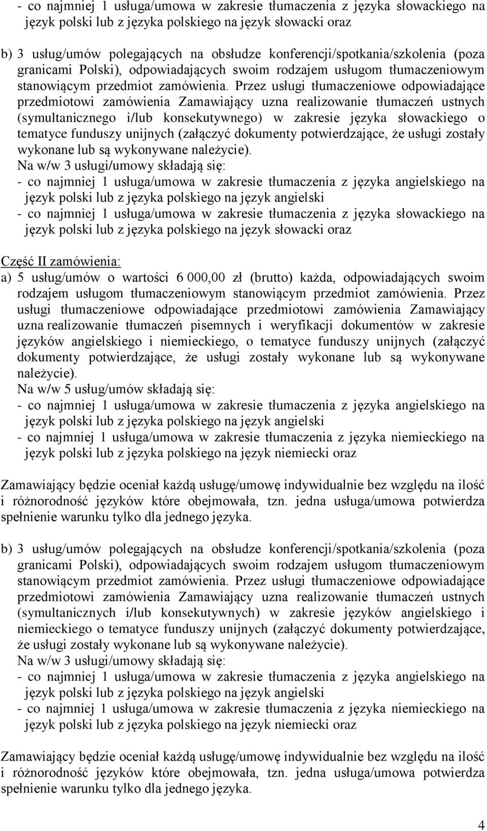 Przez usługi tłumaczeniowe odpowiadające przedmiotowi zamówienia Zamawiający uzna realizowanie tłumaczeń ustnych (symultanicznego i/lub konsekutywnego) w zakresie języka słowackiego o tematyce