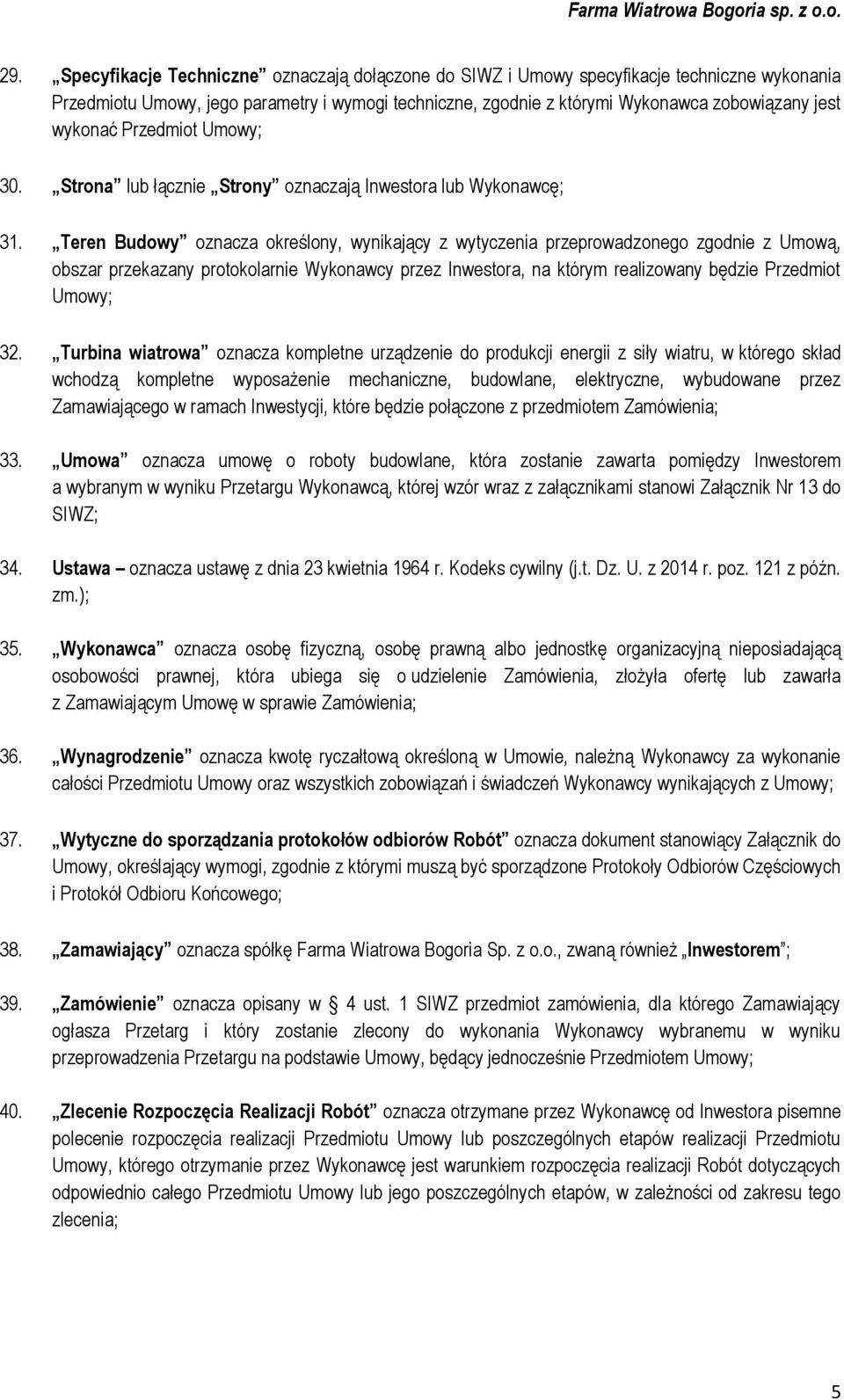 Teren Budowy oznacza określony, wynikający z wytyczenia przeprowadzonego zgodnie z Umową, obszar przekazany protokolarnie Wykonawcy przez Inwestora, na którym realizowany będzie Przedmiot Umowy; 32.