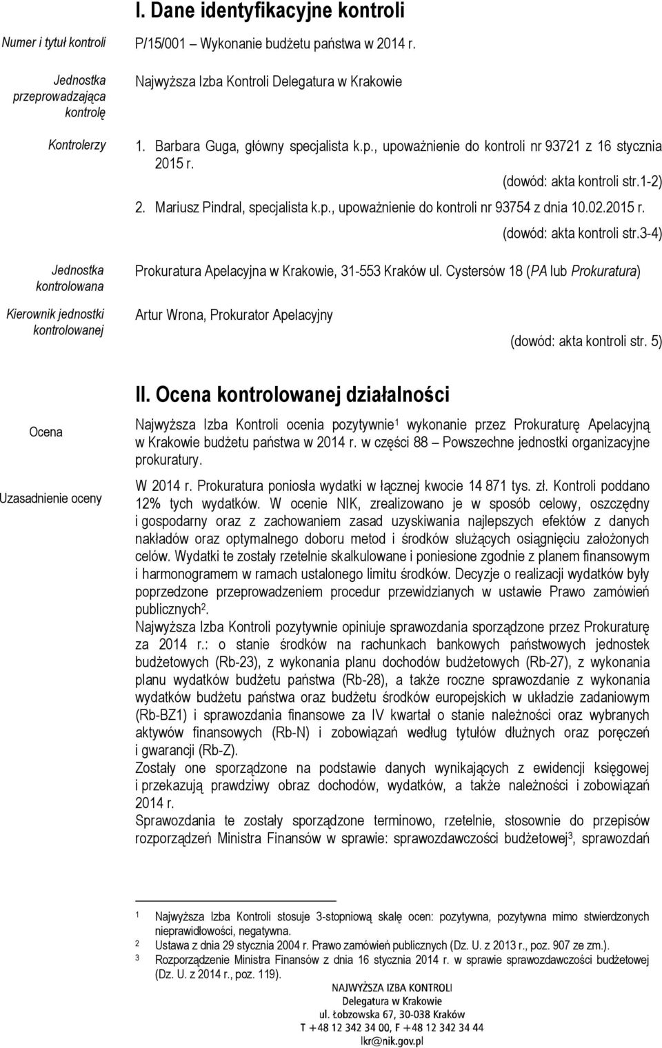 (dowód: akta kontroli str.1-2) 2. Mariusz Pindral, specjalista k.p., upoważnienie do kontroli nr 93754 z dnia 10.02.2015 r. (dowód: akta kontroli str.