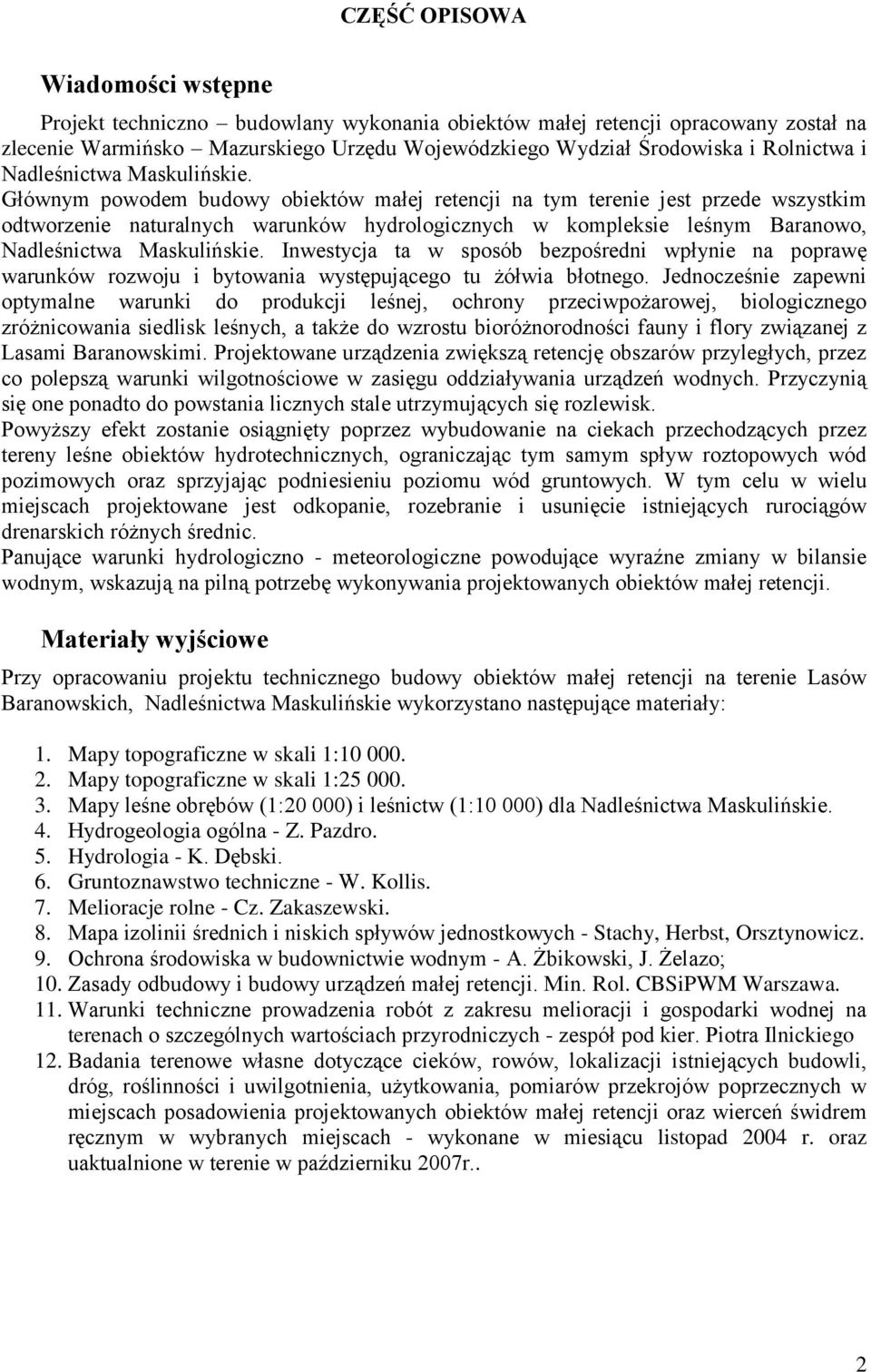 Głównym powodem budowy obiektów małej retencji na tym terenie jest przede wszystkim odtworzenie naturalnych warunków hydrologicznych w kompleksie leśnym Baranowo, Nadleśnictwa Maskulińskie.