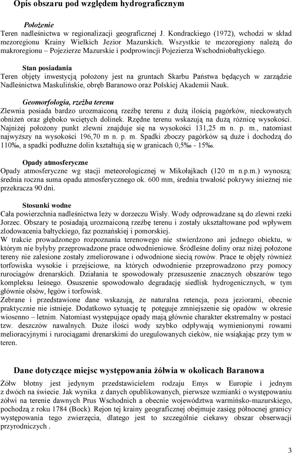 Stan posiadania Teren objęty inwestycją położony jest na gruntach Skarbu Państwa będących w zarządzie Nadleśnictwa Maskulińskie, obręb Baranowo oraz Polskiej Akademii Nauk.