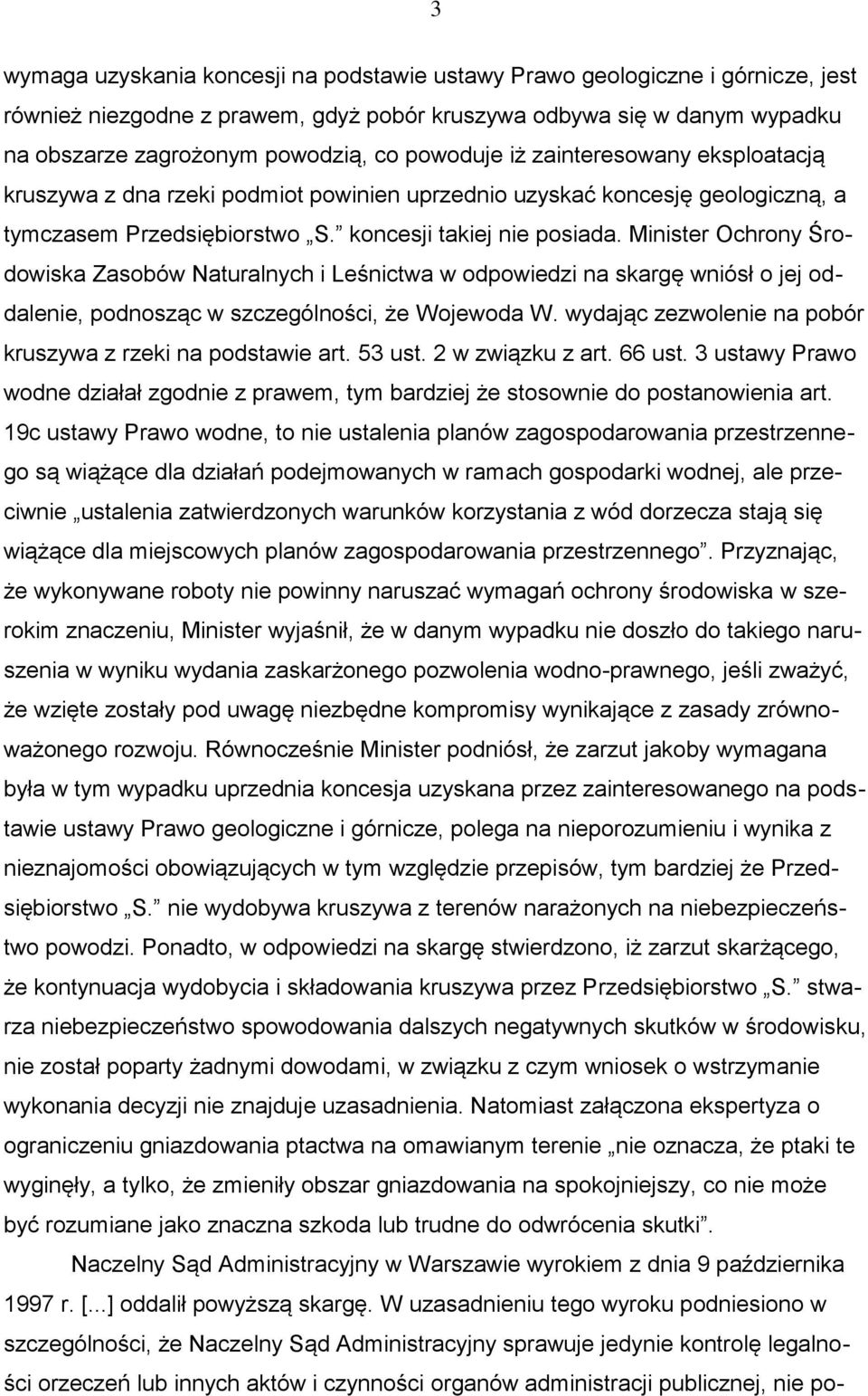 Minister Ochrony Środowiska Zasobów Naturalnych i Leśnictwa w odpowiedzi na skargę wniósł o jej oddalenie, podnosząc w szczególności, że Wojewoda W.